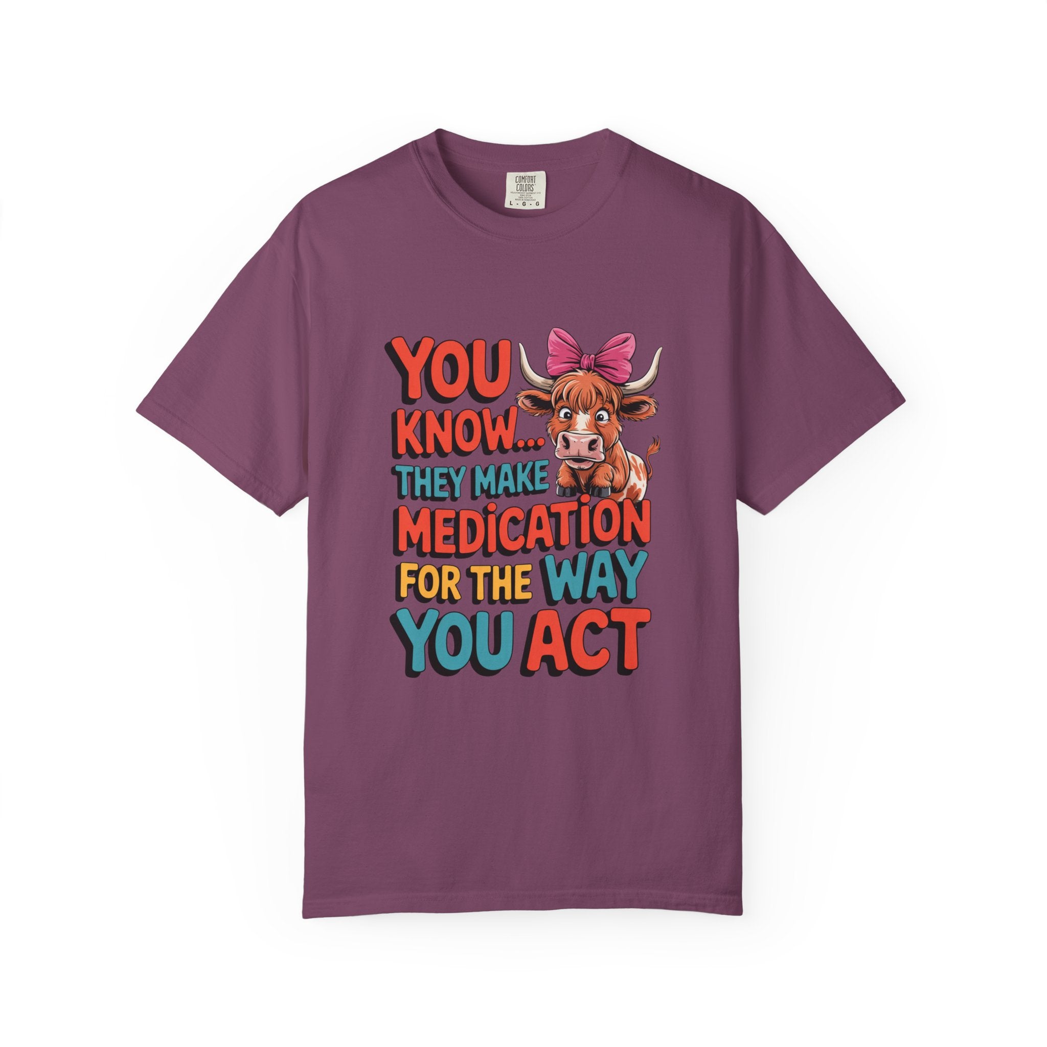 T-Shirt — "You Know... They Make Medication For The Way You Act" Cow Graphic