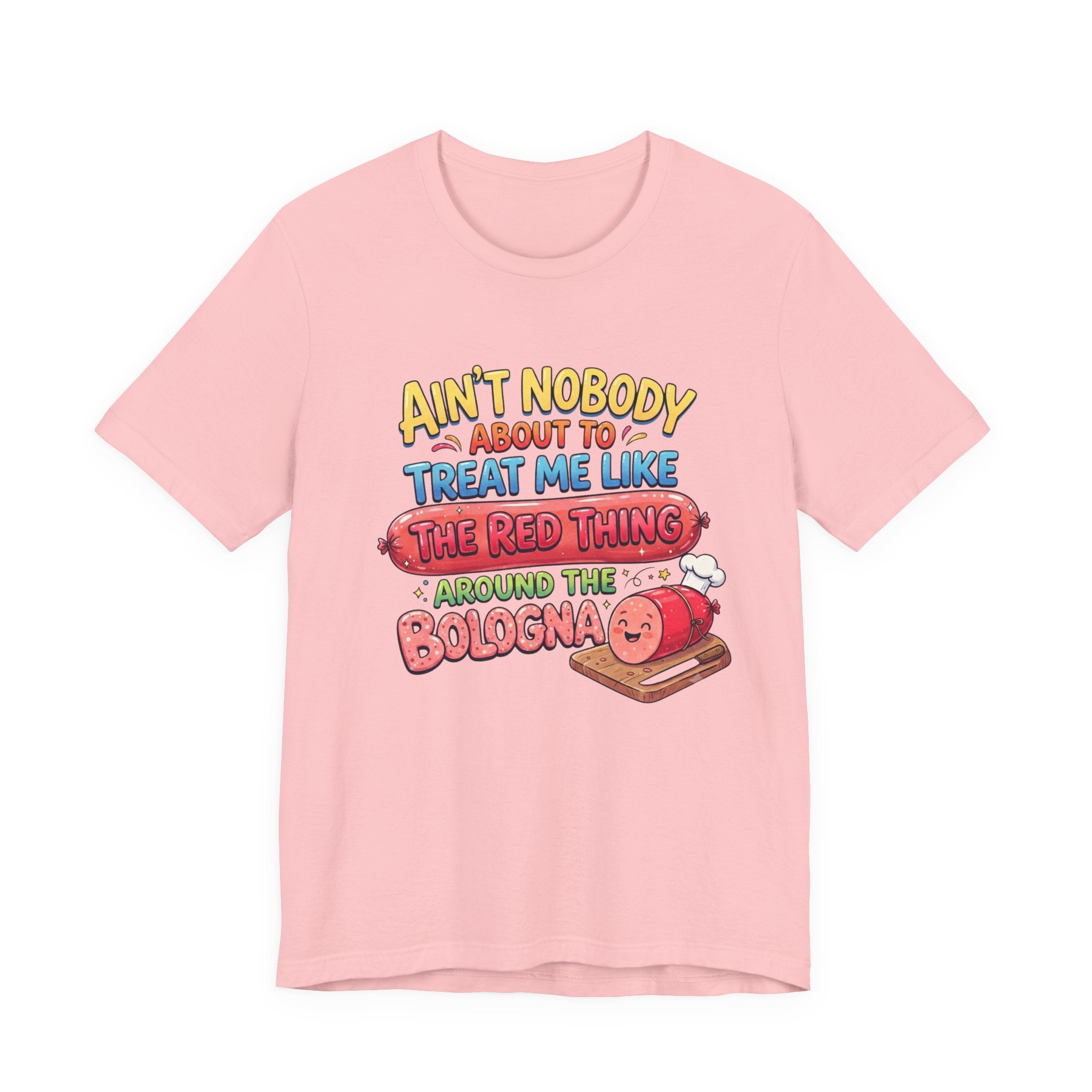 Funny Bologna T‑Shirt — "Ain’t Nobody about to Treat Me Like the Red Thing Around the Bologna"