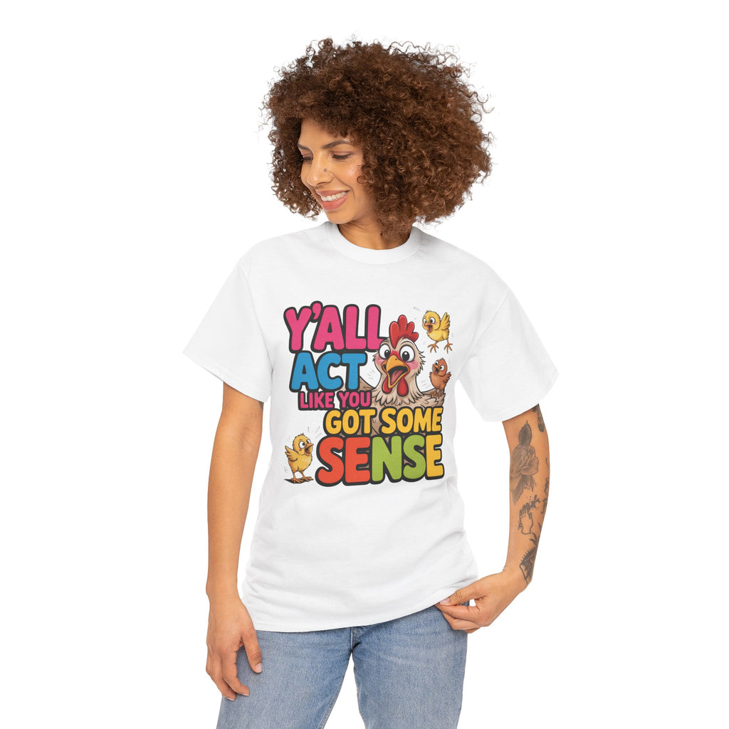 Funny Chicken T‑Shirt — “Y'all Act Like You Got Some Sense” Graphic Tee