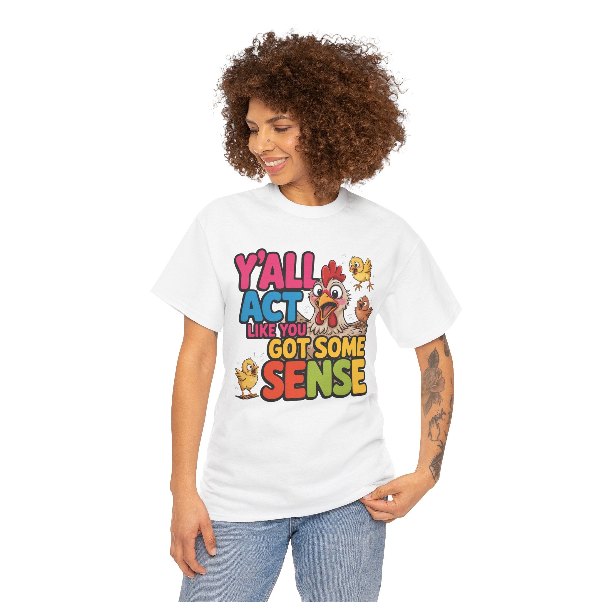 Funny Chicken T‑Shirt — “Y'all Act Like You Got Some Sense” Graphic Tee