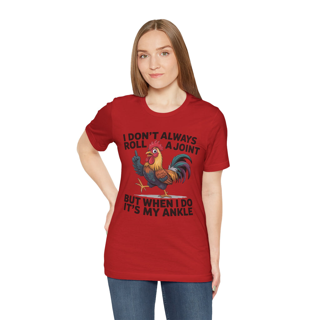 Rooster Humor Tee — "I Don't Always Roll a Joint But When I Do It's My Ankle"