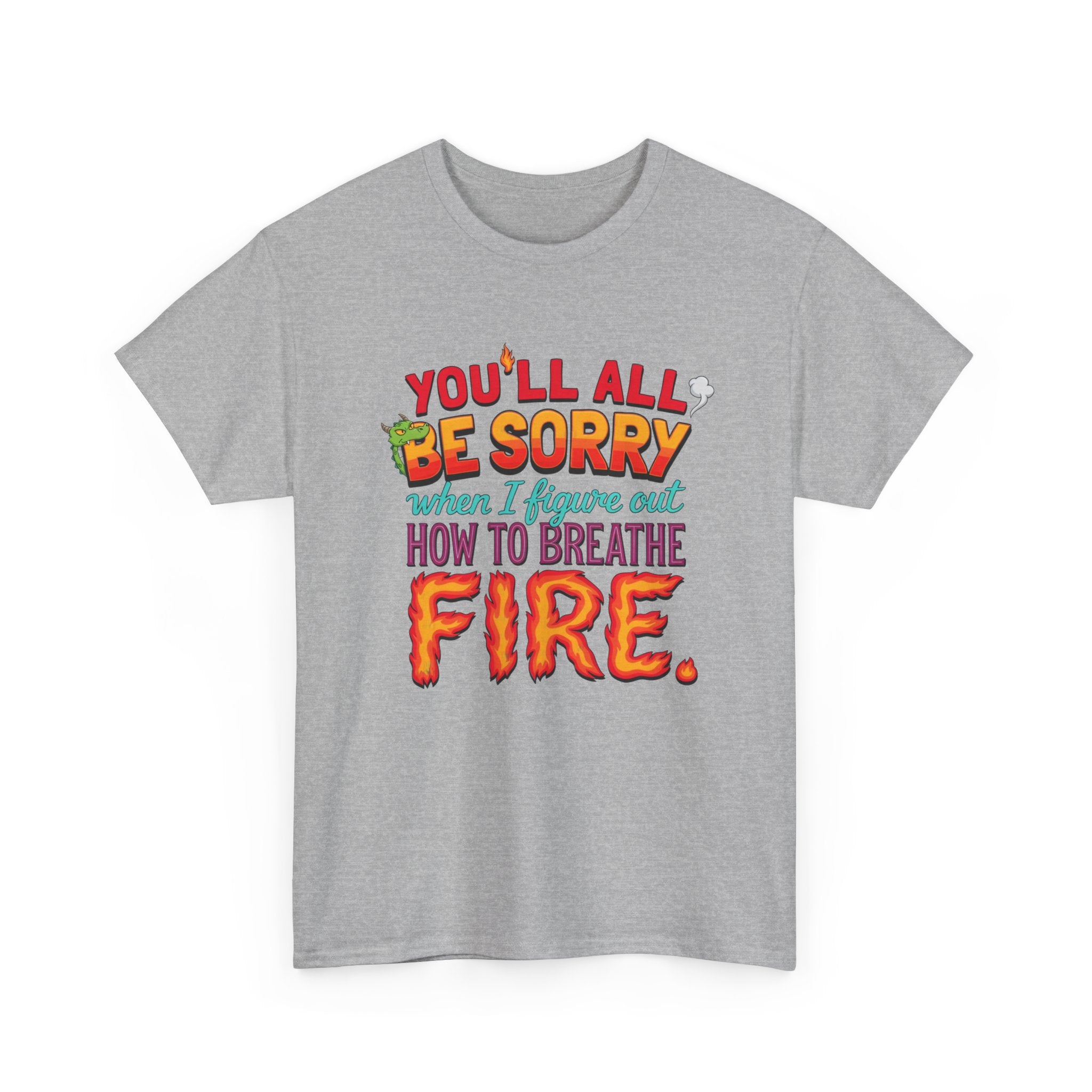T-Shirt — "You’ll All Be Sorry When I Figure Out How to Breathe Fire" Funny Dragon Breath Tee