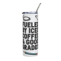 A tall white insulated tumbler with a clear lid and metal straw, printed with black text reading 'FUELED BY ICED COFFEE & GOOD GRADES' on a white background.
