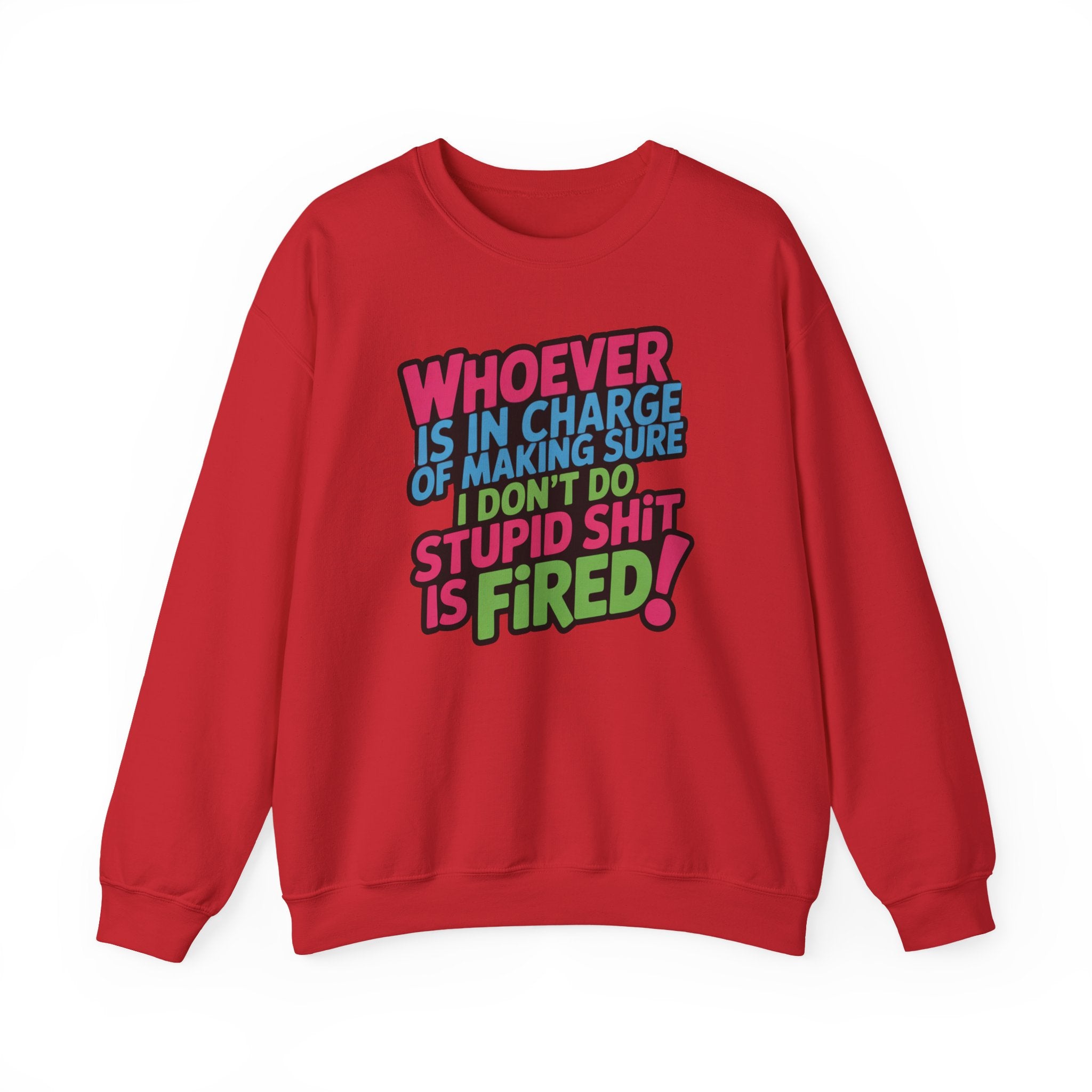 Sweatshirt — "Whoever Is In Charge of Making Sure I Don't Do Stupid Shit Is Fired" Bold Graphic Crewneck