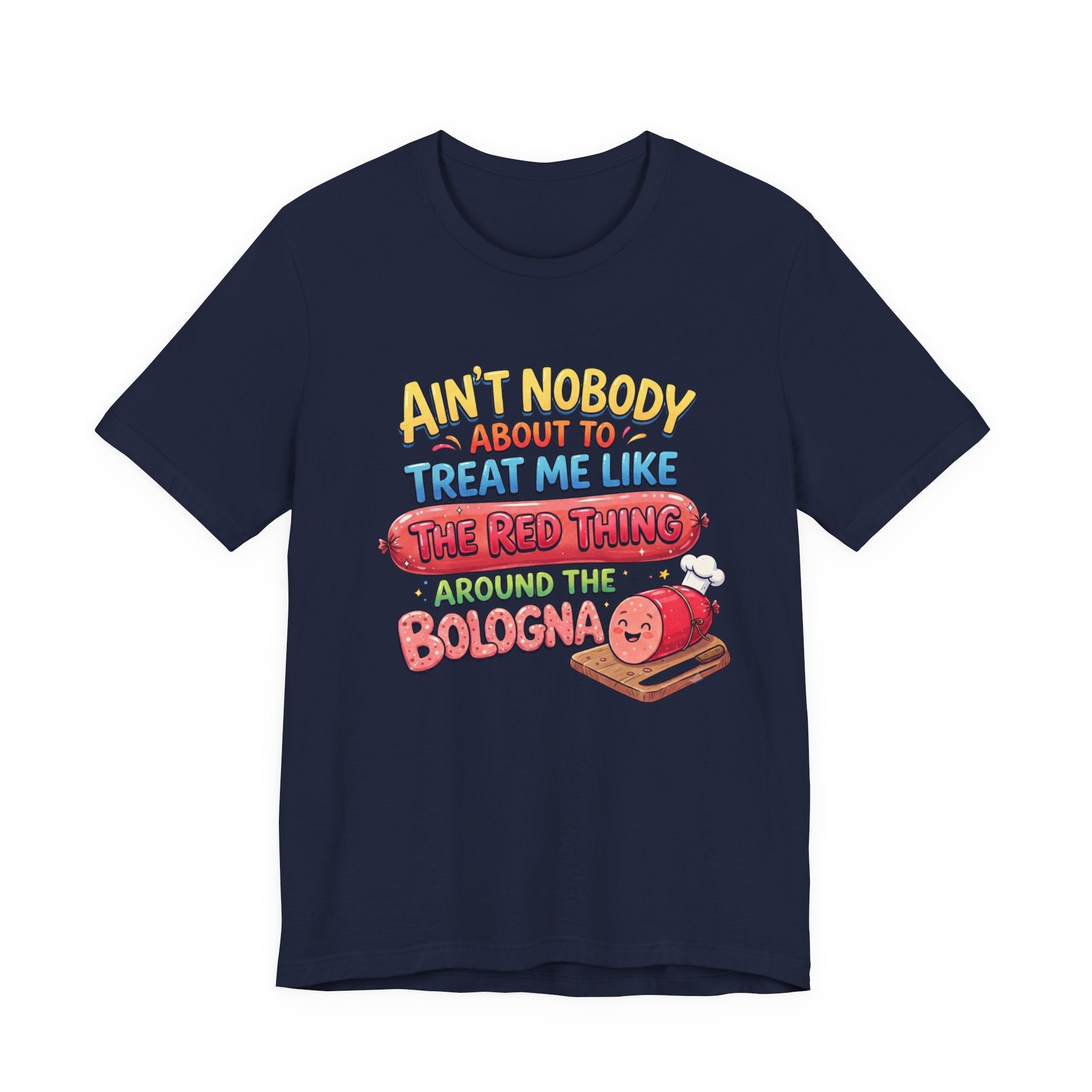 Funny Bologna T‑Shirt — "Ain’t Nobody about to Treat Me Like the Red Thing Around the Bologna"