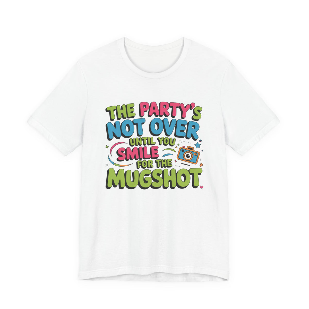 The Party's Not Over Until You Smile for the Mugshot T-Shirt