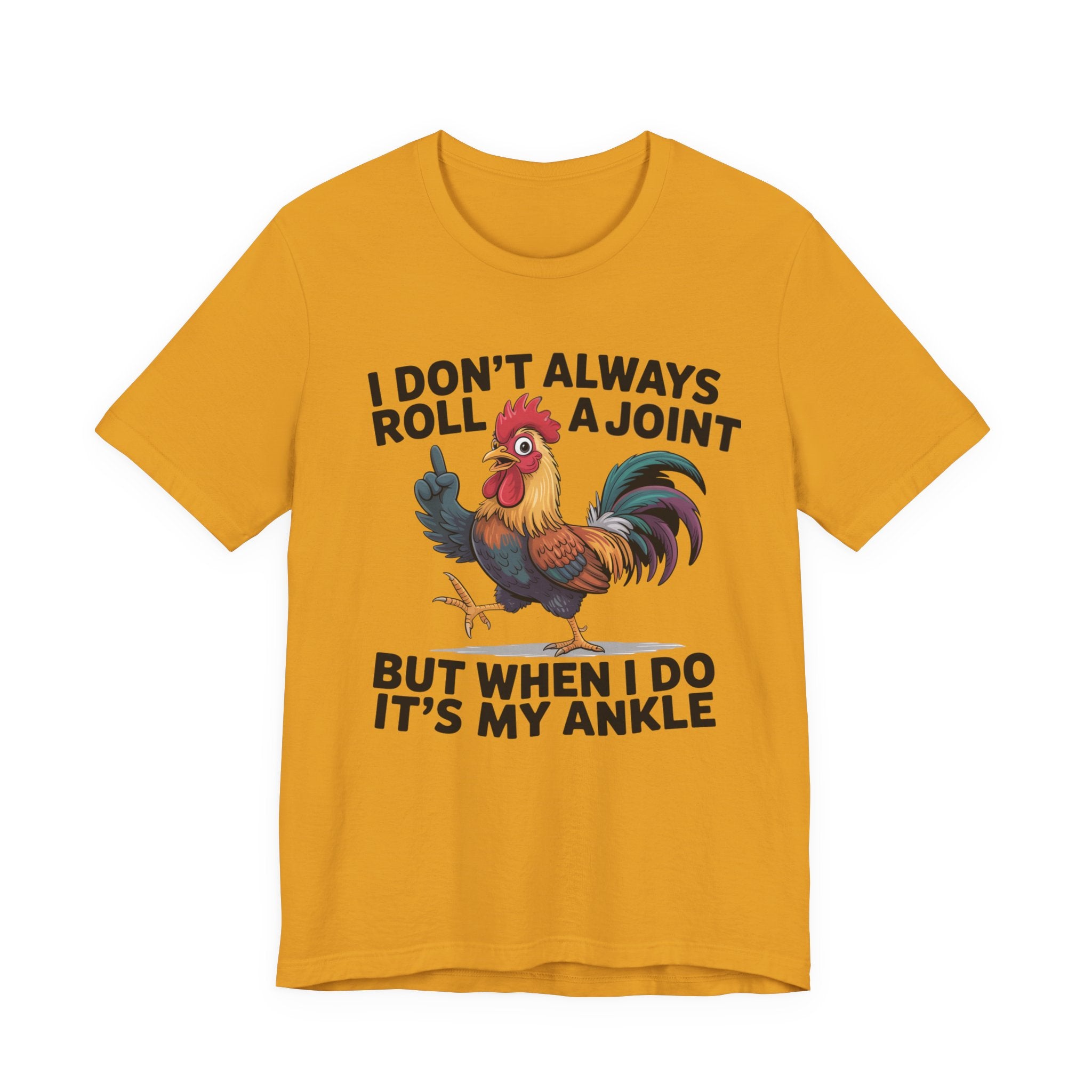 Rooster Humor Tee — "I Don't Always Roll a Joint But When I Do It's My Ankle"
