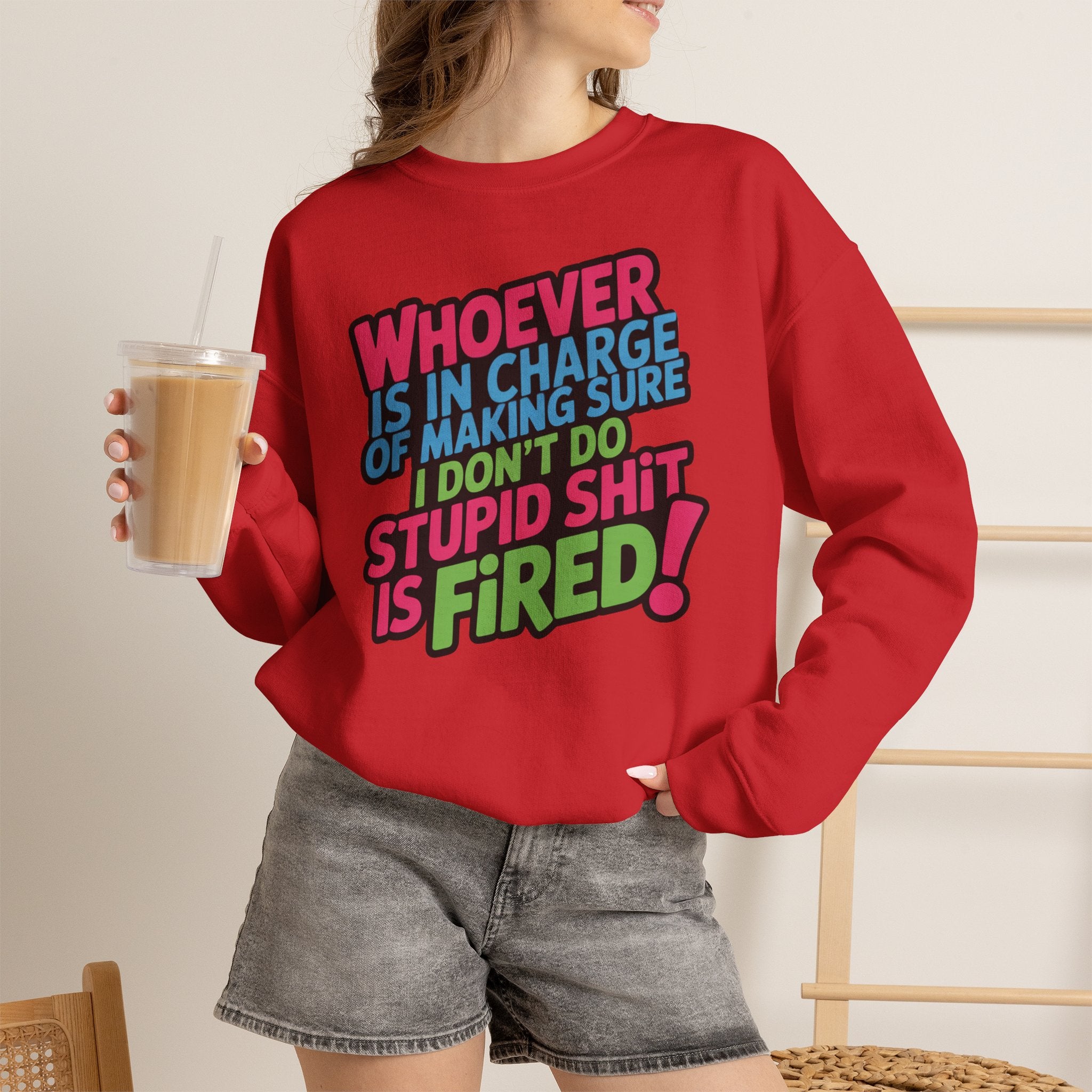 Sweatshirt — "Whoever Is In Charge of Making Sure I Don't Do Stupid Shit Is Fired" Bold Graphic Crewneck