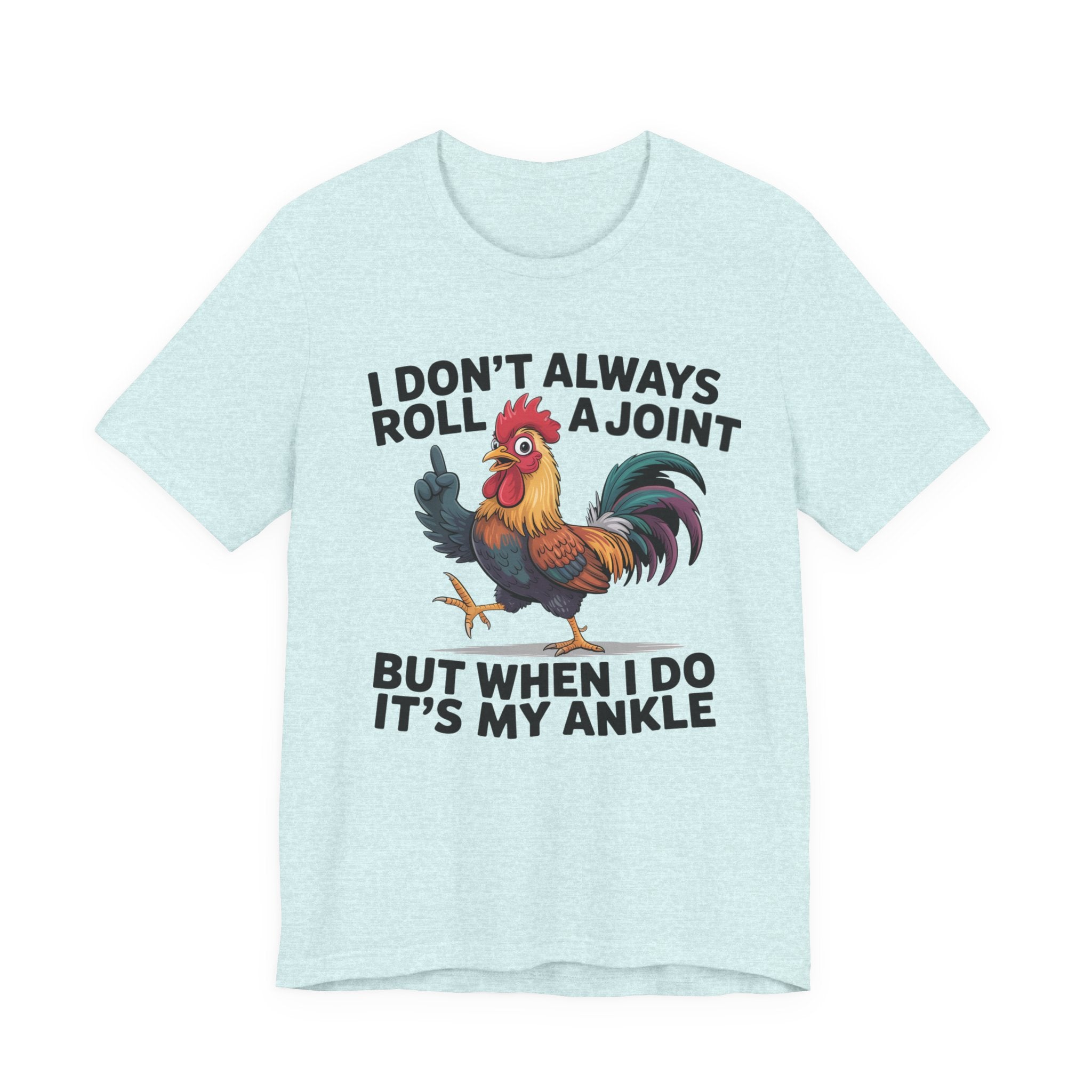Rooster Humor Tee — "I Don't Always Roll a Joint But When I Do It's My Ankle"