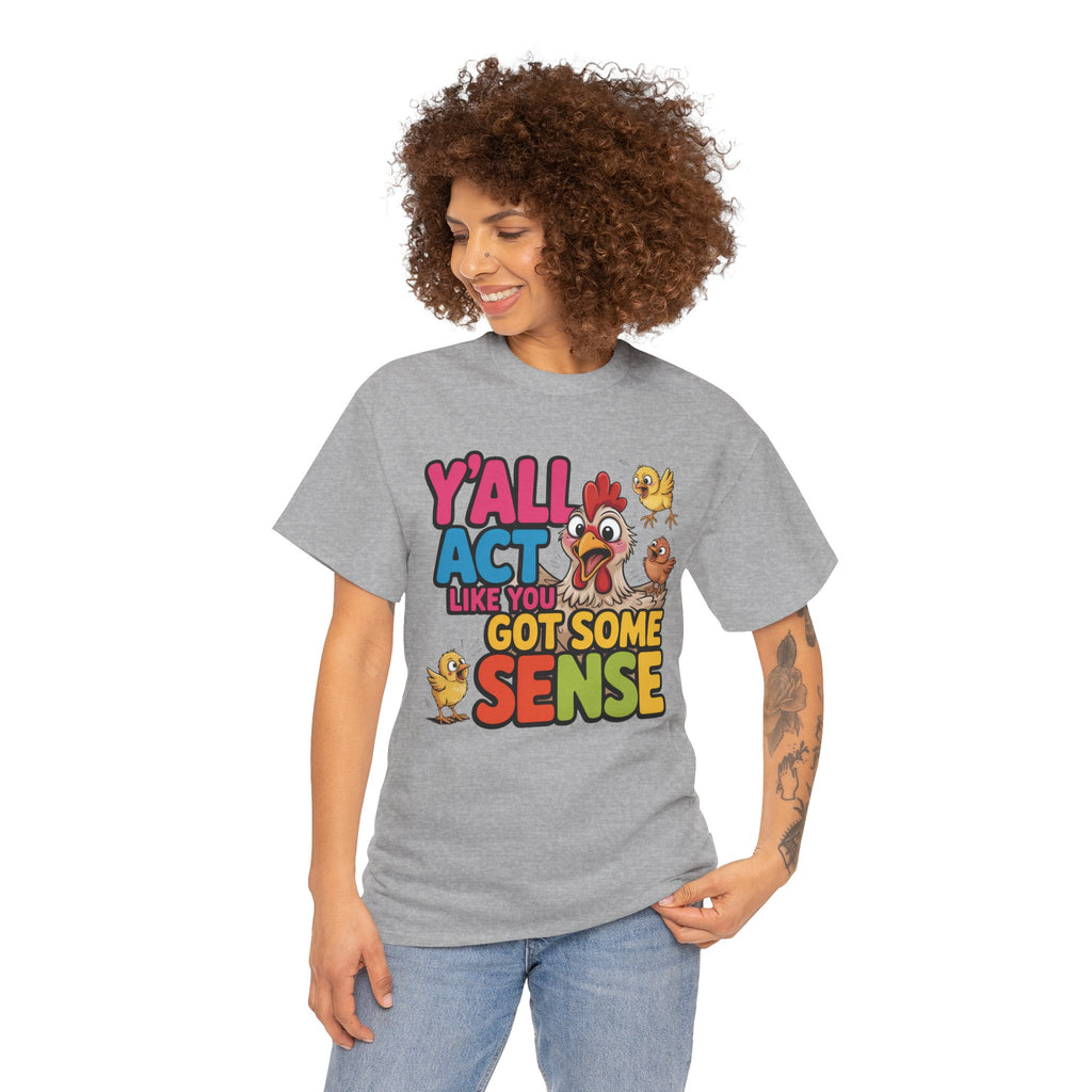 Funny Chicken T‑Shirt — “Y'all Act Like You Got Some Sense” Graphic Tee
