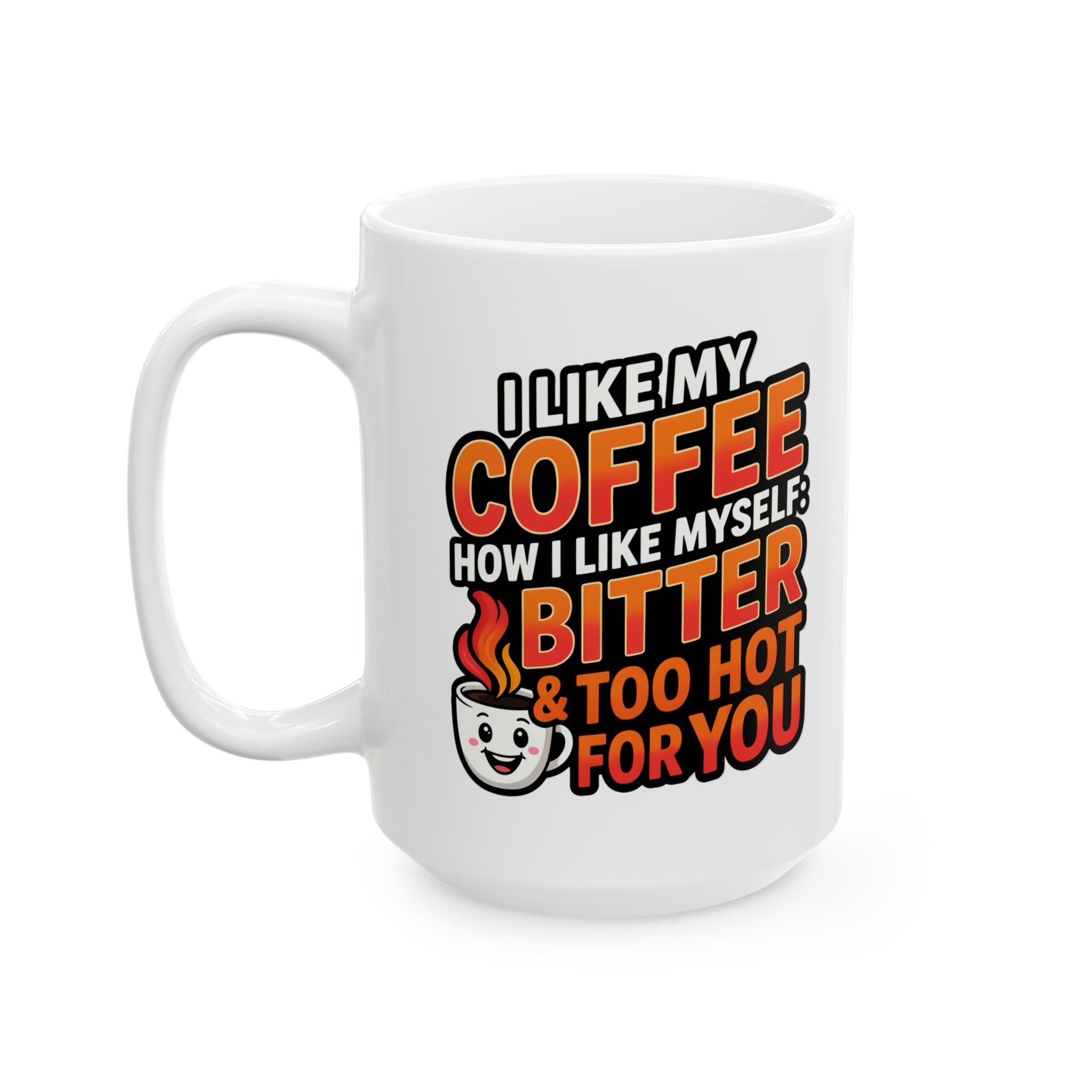 Coffee Mug - Funny "I Like My Coffee How I like Myself: Bitter and too hot for you" Ceramic Mug (11oz/15oz)