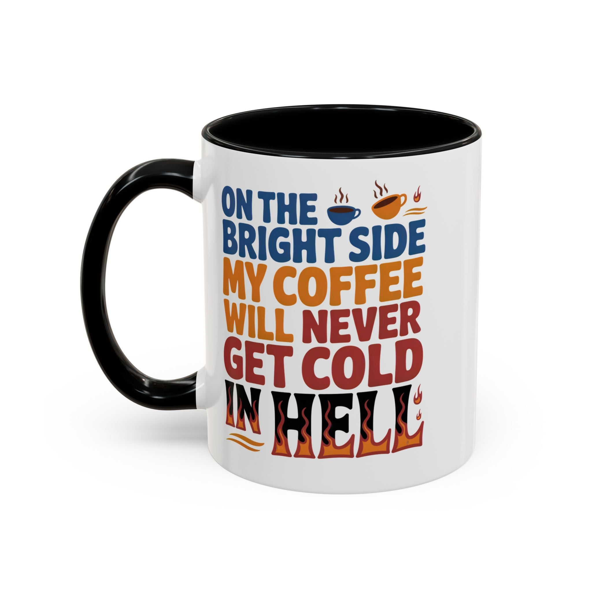 Coffee Mug - "On the Bright Side My Coffee Will Never Get Cold in Hell" Accent Ceramic Mug
