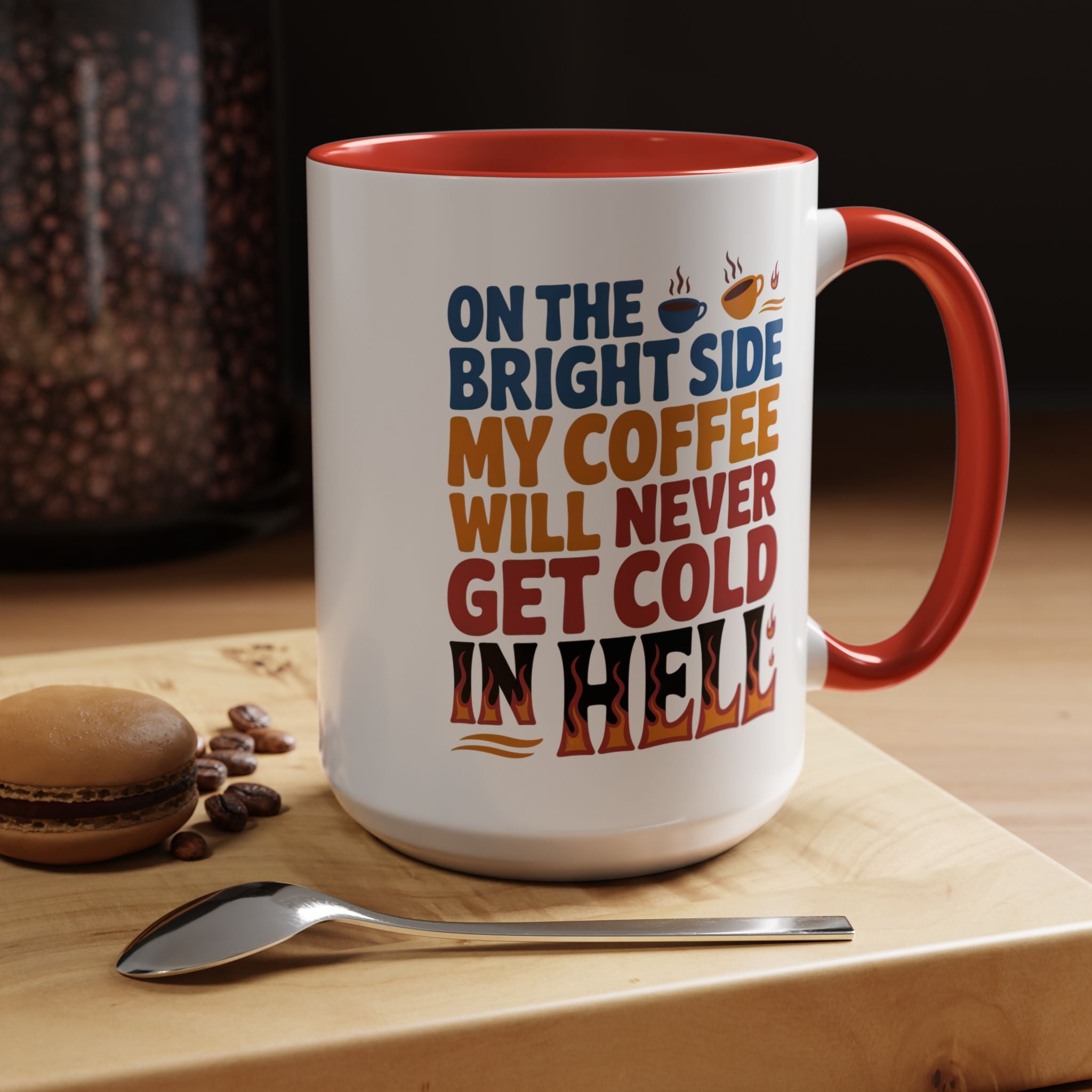 Coffee Mug - "On the Bright Side My Coffee Will Never Get Cold in Hell" Accent Ceramic Mug