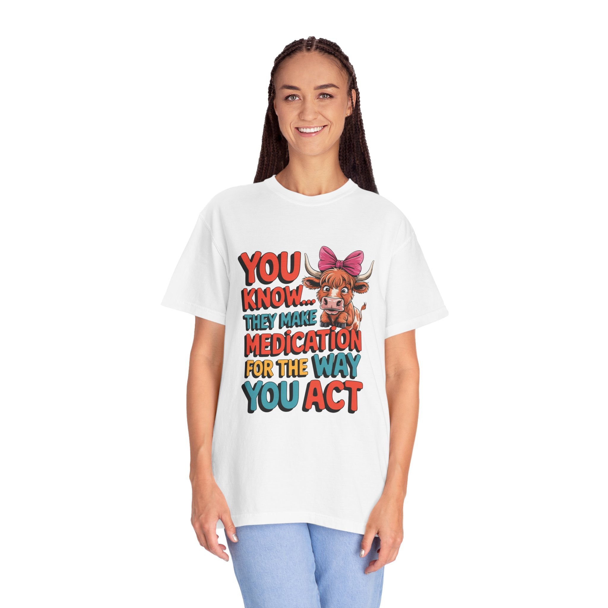 T-Shirt — "You Know... They Make Medication For The Way You Act" Cow Graphic