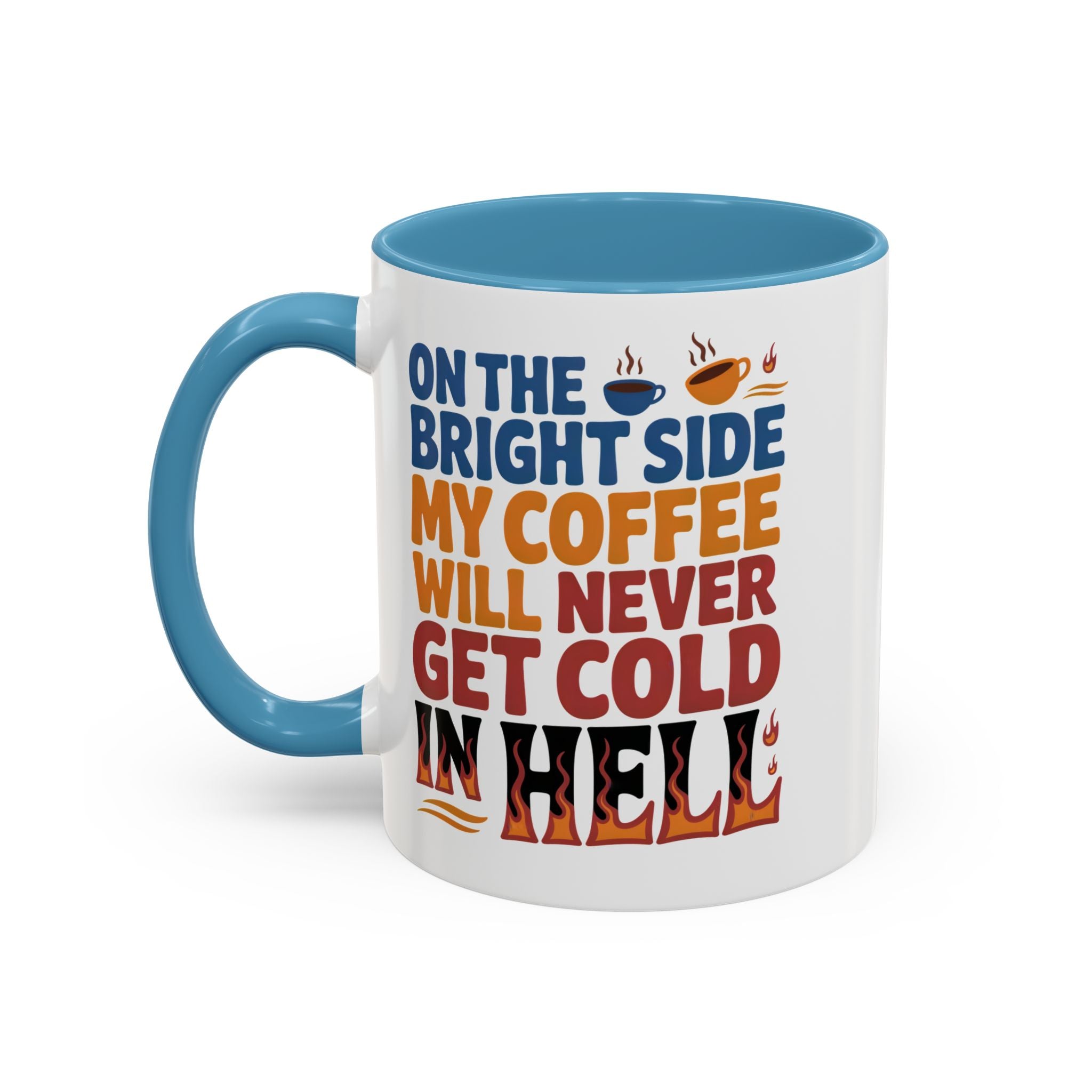 Coffee Mug - "On the Bright Side My Coffee Will Never Get Cold in Hell" Accent Ceramic Mug