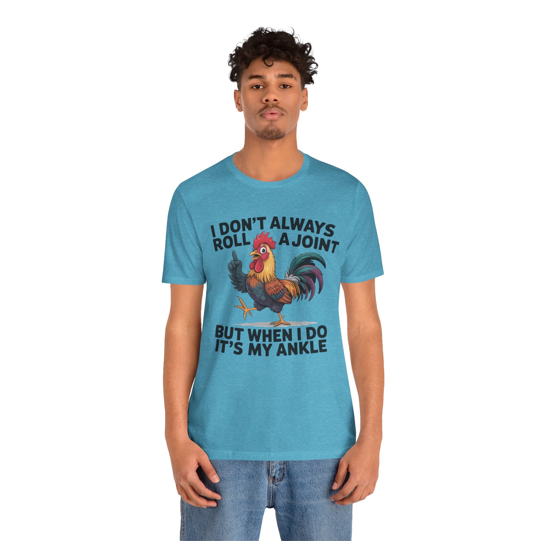 Rooster Humor Tee — "I Don't Always Roll a Joint But When I Do It's My Ankle"