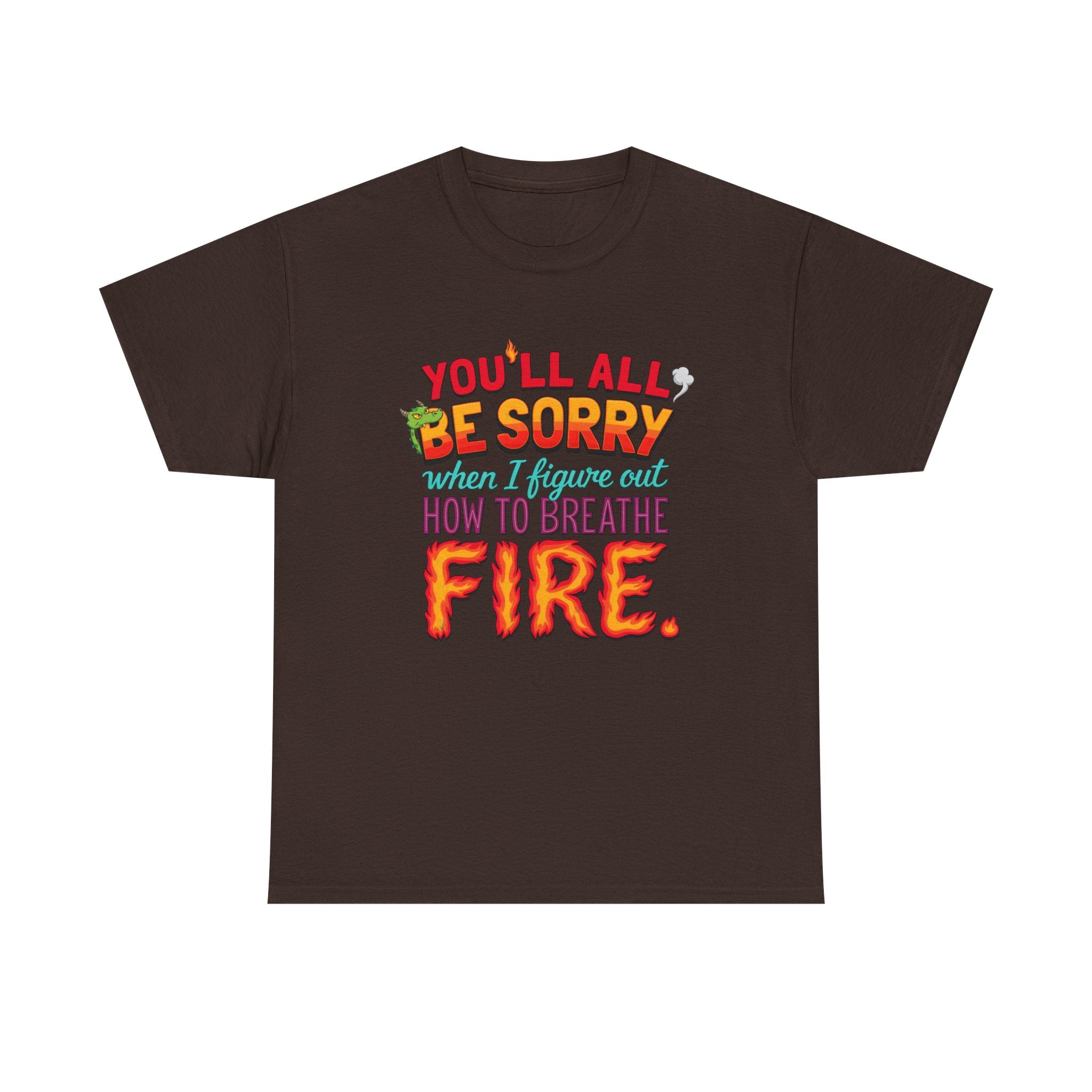 T-Shirt — "You’ll All Be Sorry When I Figure Out How to Breathe Fire" Funny Dragon Breath Tee