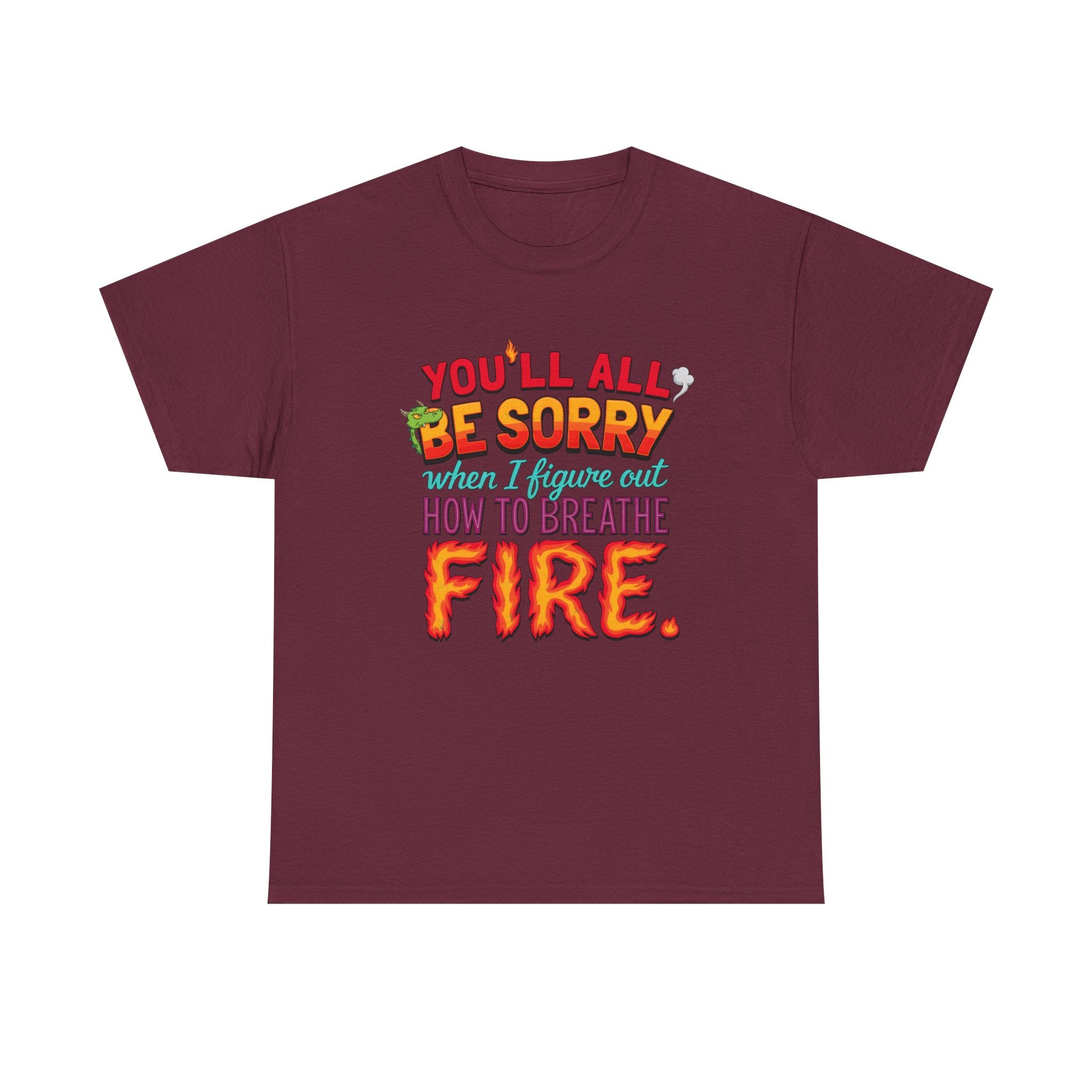 T-Shirt — "You’ll All Be Sorry When I Figure Out How to Breathe Fire" Funny Dragon Breath Tee