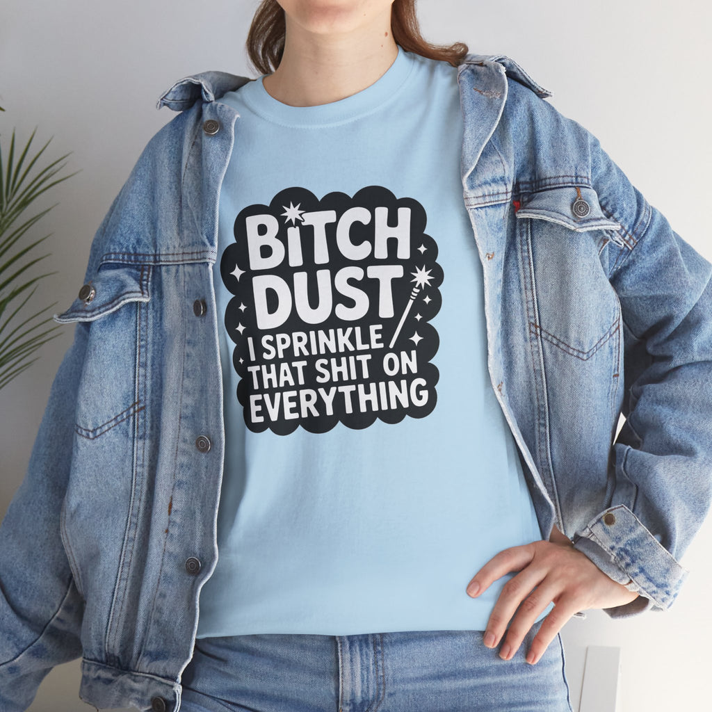 Graphic Tee — "Bitch Dust: I Sprinkle That Shit On Everything" Funny Sarcastic Shirt