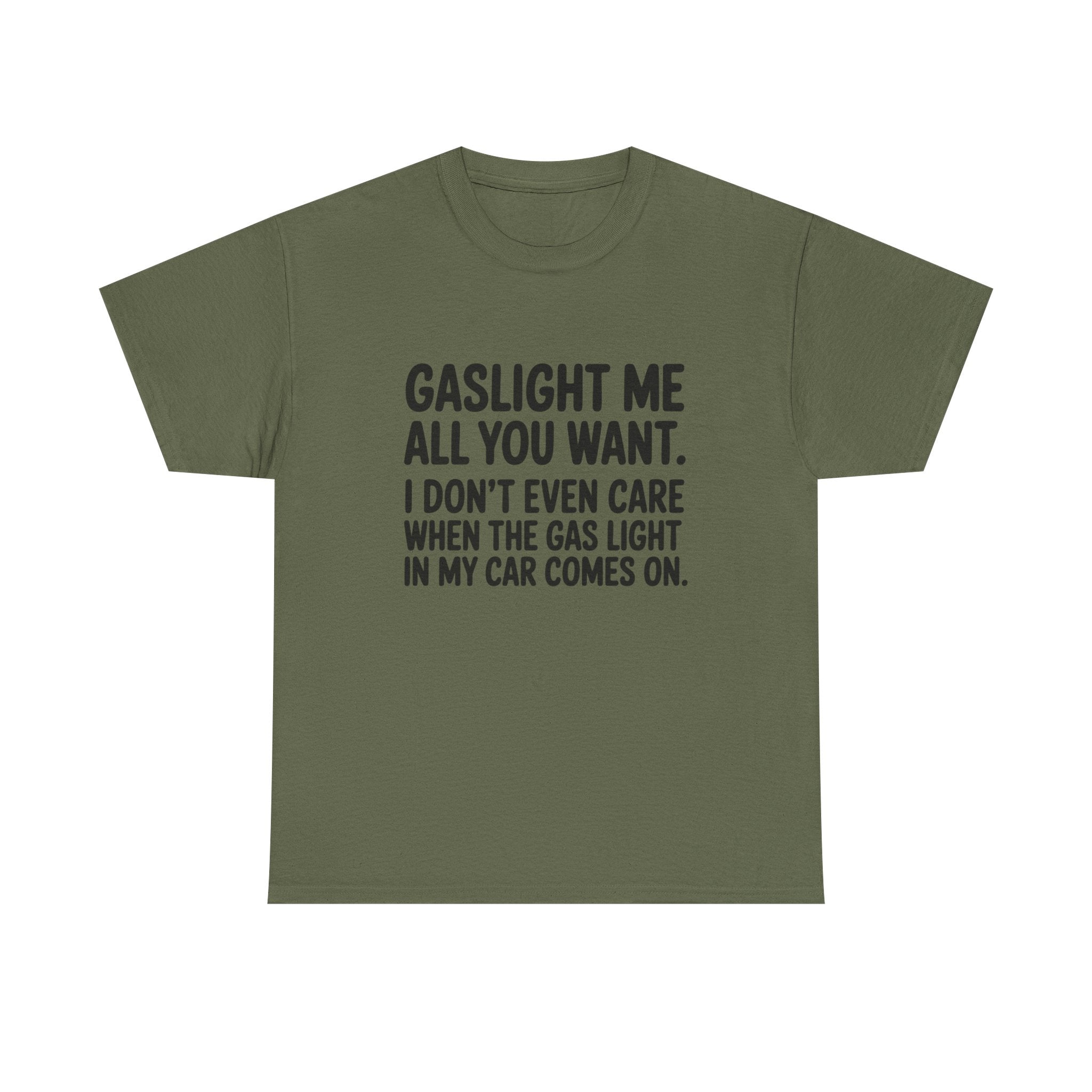 Graphic Tee — "Gaslight Me All You Want. I Don't Even Care When The Gas Light In My Car Comes On."