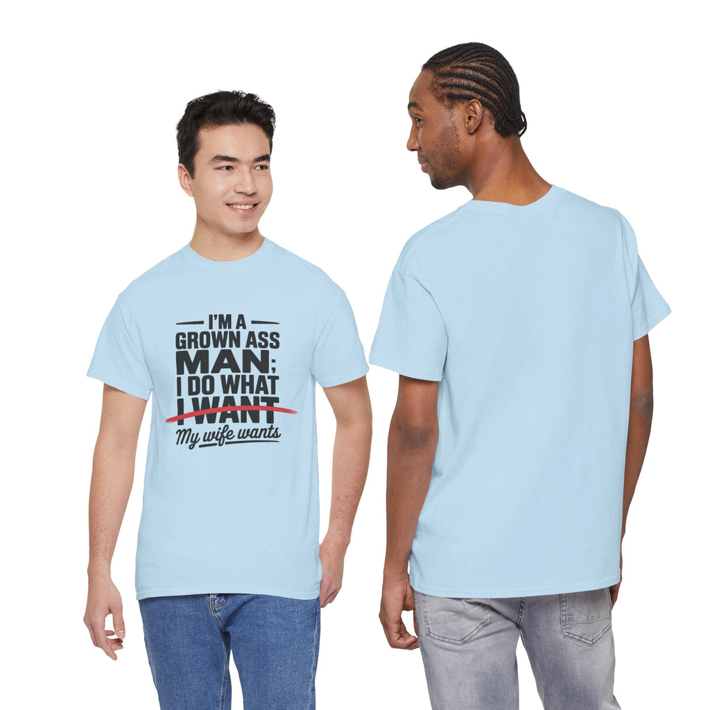 Funny Husband T‑Shirt – “I’m a Grown Ass Man; I Do What ~I Want~ My Wife Wants”