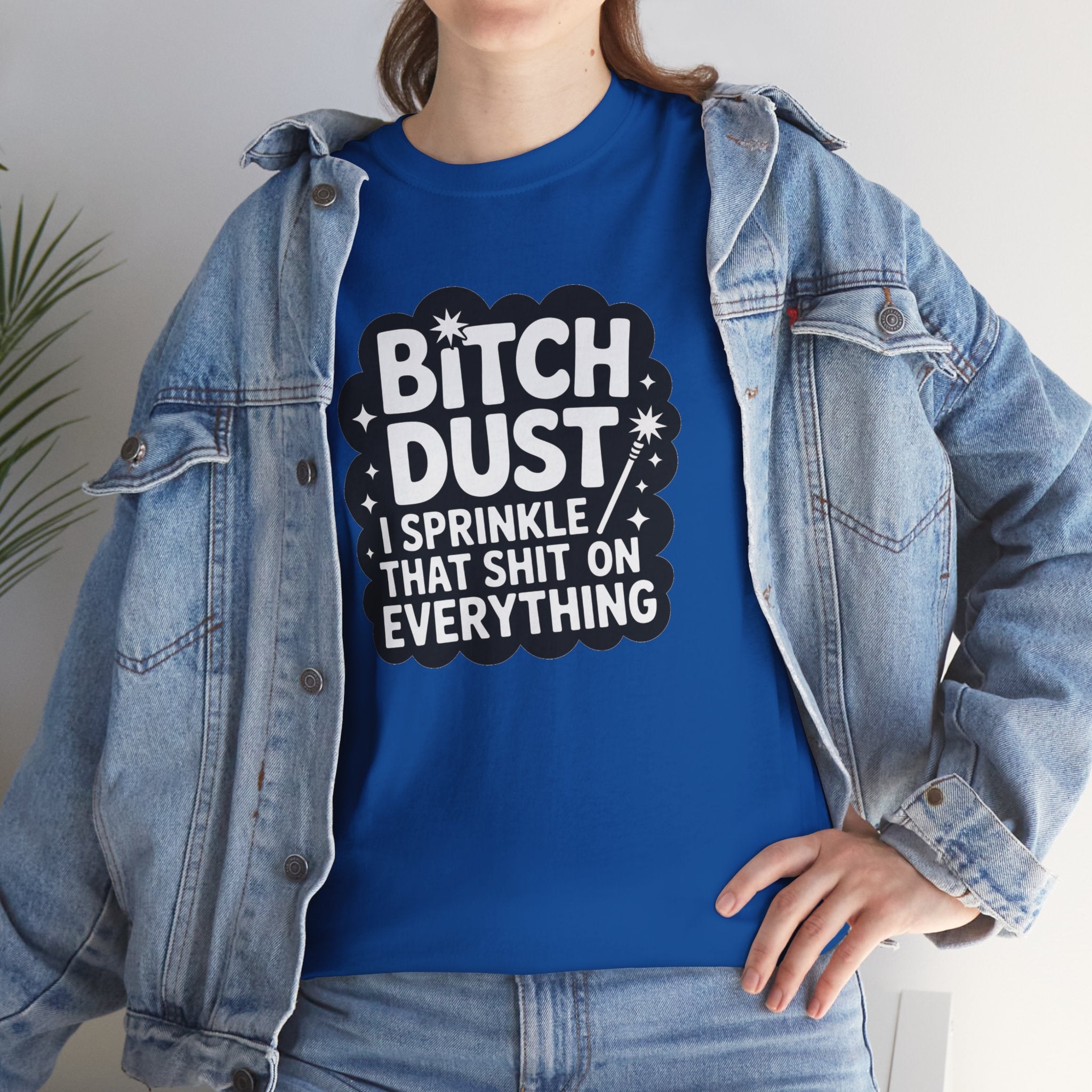 Graphic Tee — "Bitch Dust: I Sprinkle That Shit On Everything" Funny Sarcastic Shirt