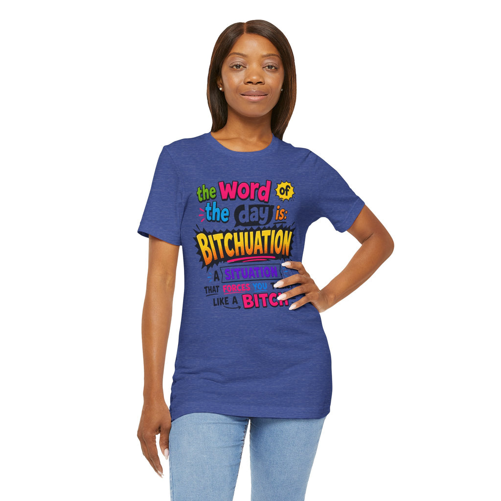 Bitchuation T-Shirt — Funny Quote Graphic Tee ('The word of the day is BITCHUATION')