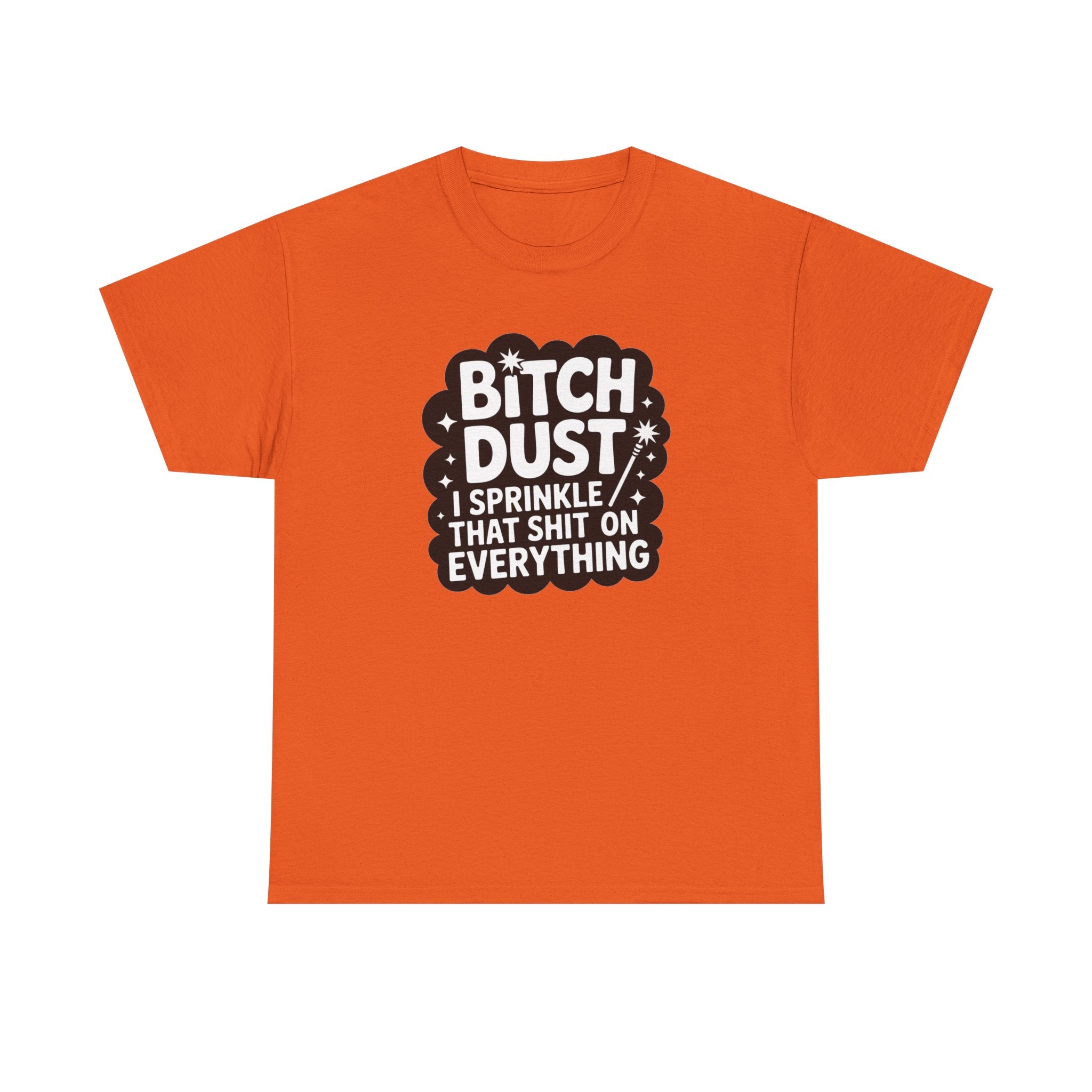 Graphic Tee — "Bitch Dust: I Sprinkle That Shit On Everything" Funny Sarcastic Shirt