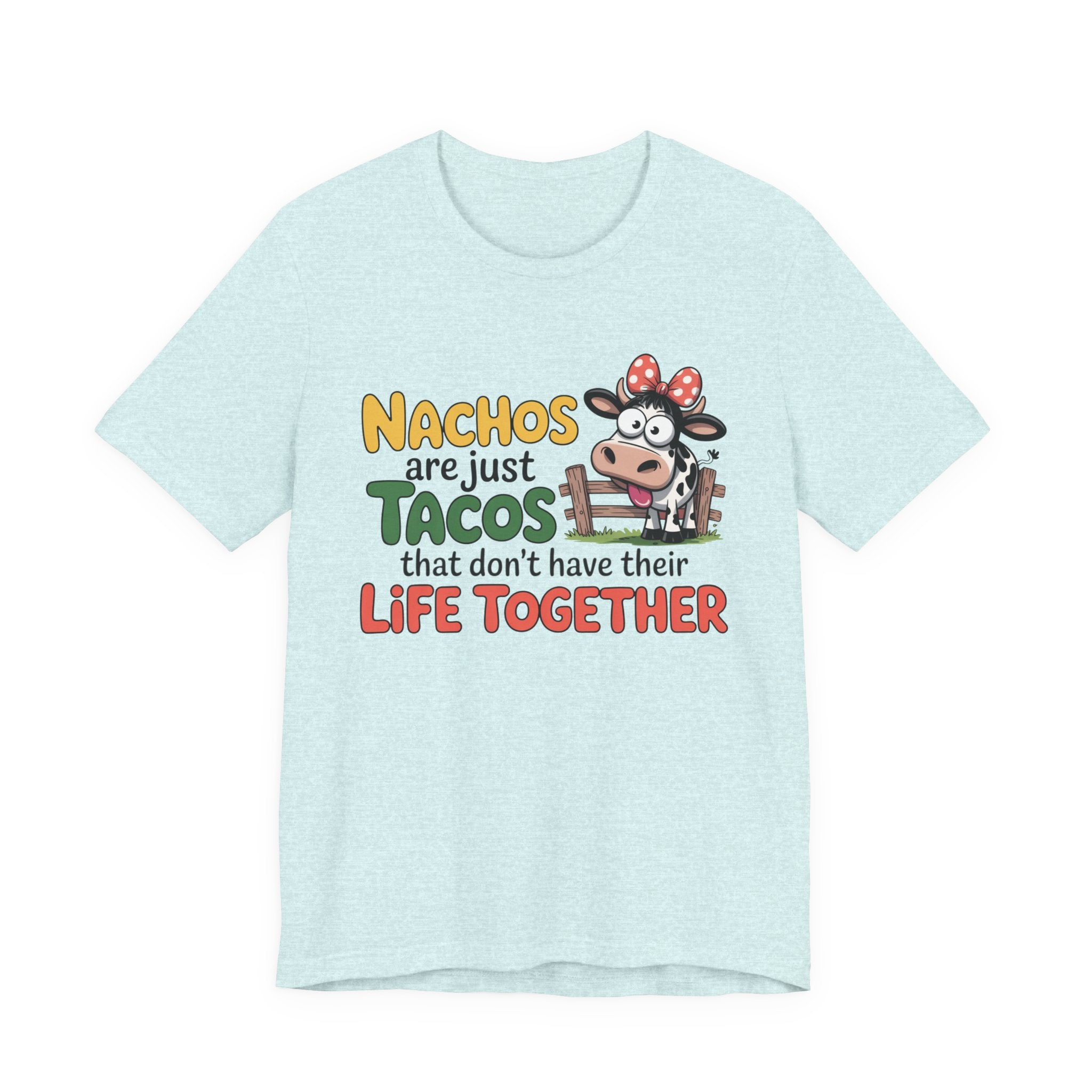 Funny Cow Taco Shirt - “Nachos are just Tacos that don't have their Life Together” Graphic Tee