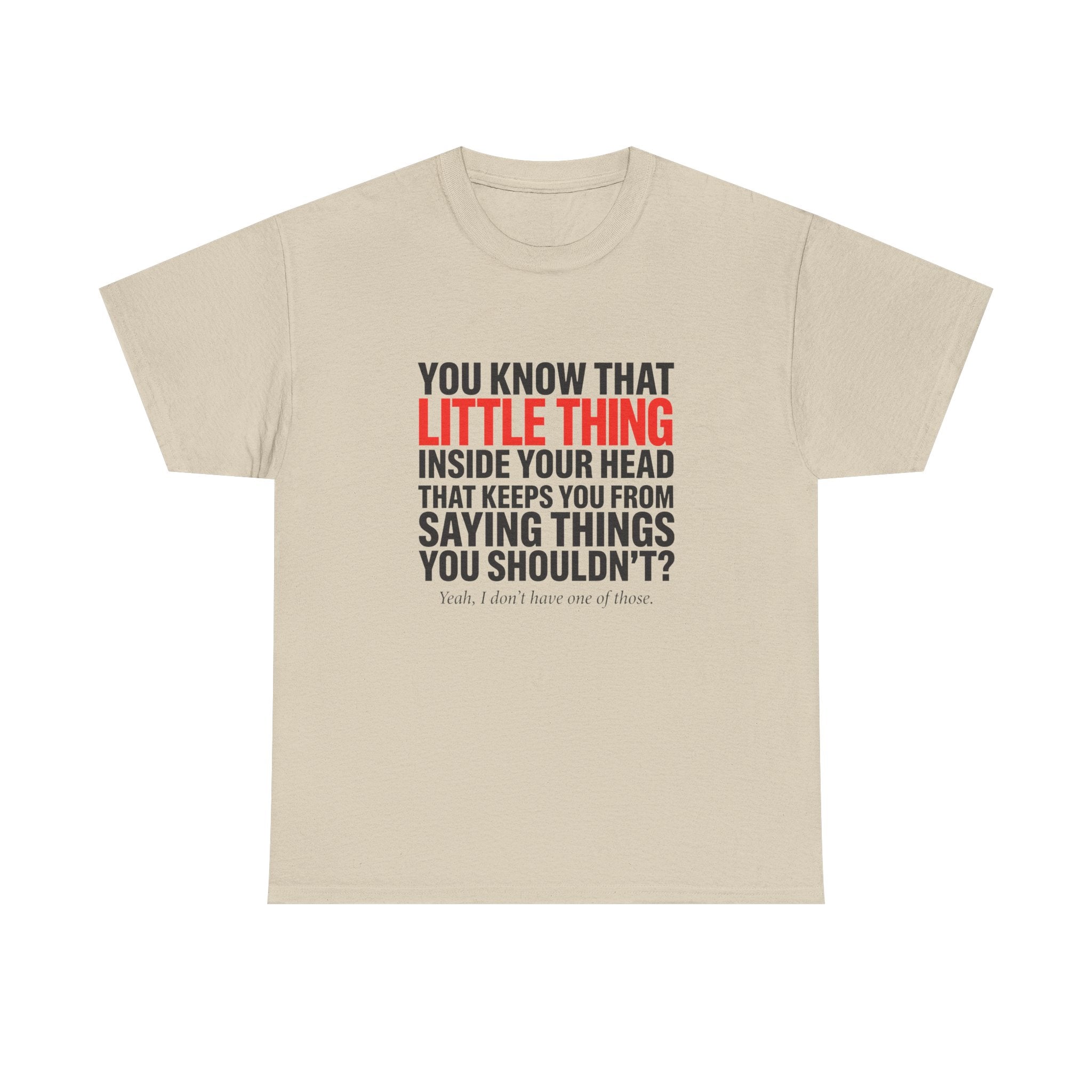 A beige short-sleeve t-shirt with a humorous quote printed on the front. The text reads 'YOU KNOW THAT LITTLE THING INSIDE YOUR HEAD THAT KEEPS YOU FROM SAYING THINGS YOU SHOULDN'T?' in dark gray, with 'LITTLE THING' highlighted in red, and a smaller subtitle below in cursive.