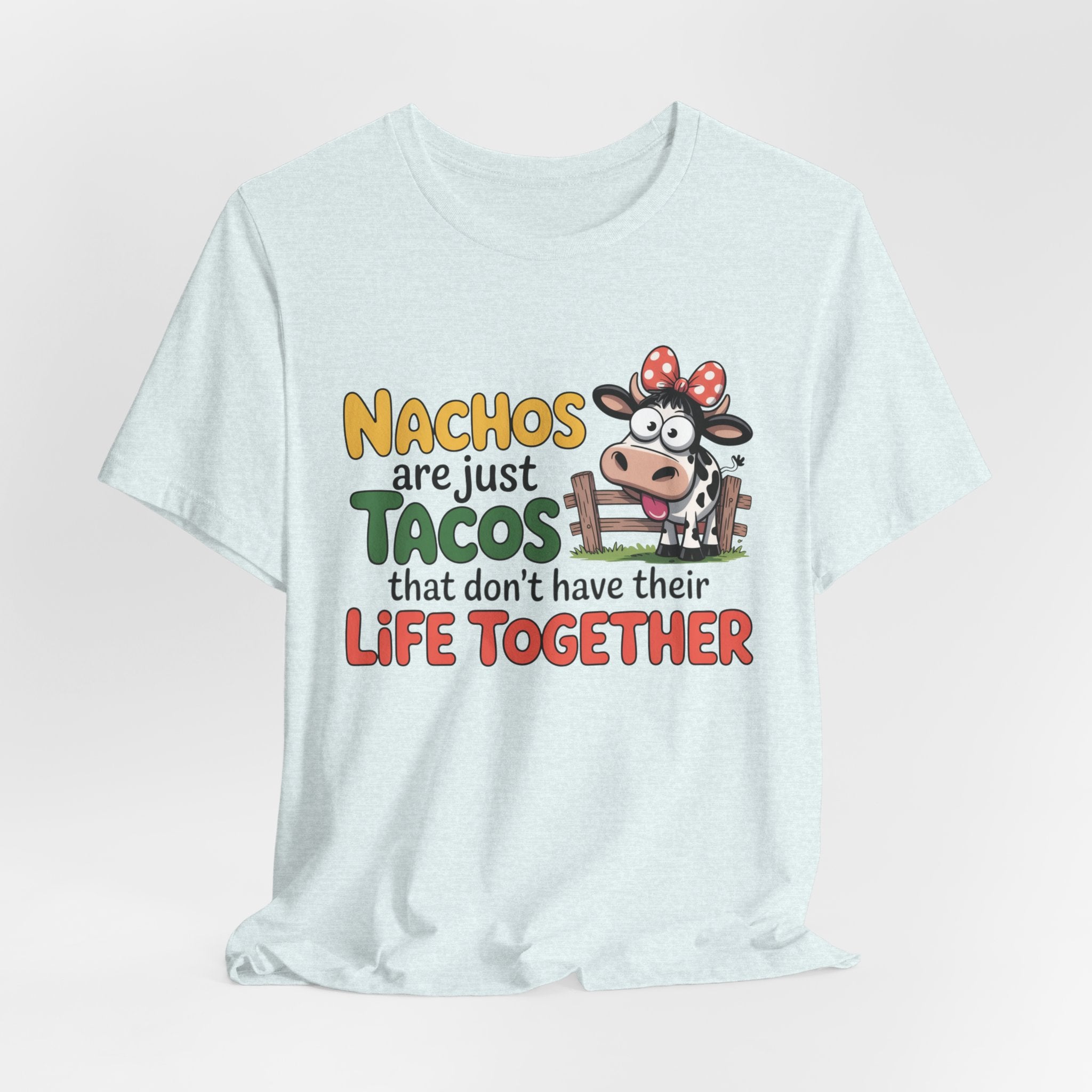 Funny Cow Taco Shirt - “Nachos are just Tacos that don't have their Life Together” Graphic Tee
