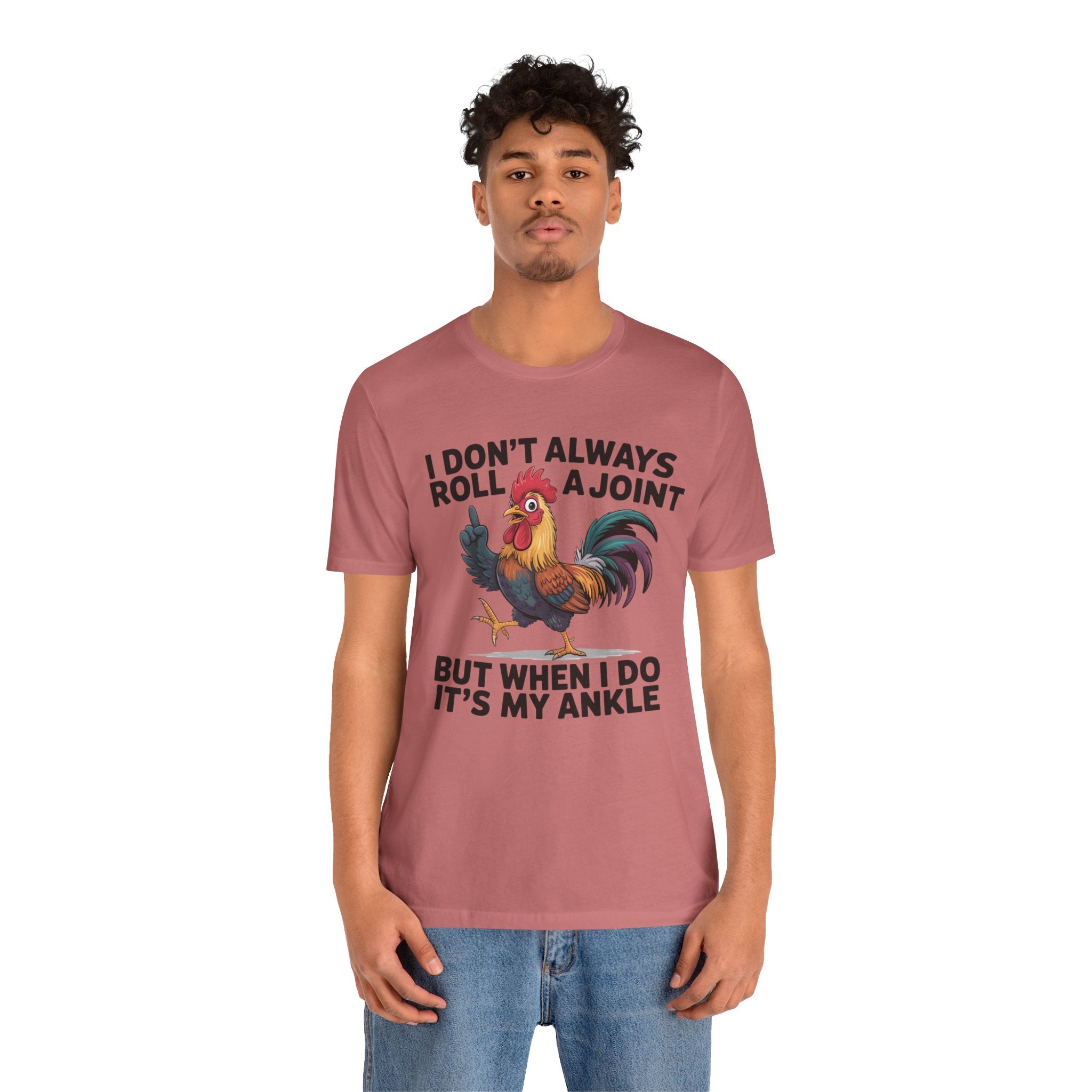 Rooster Humor Tee — "I Don't Always Roll a Joint But When I Do It's My Ankle"