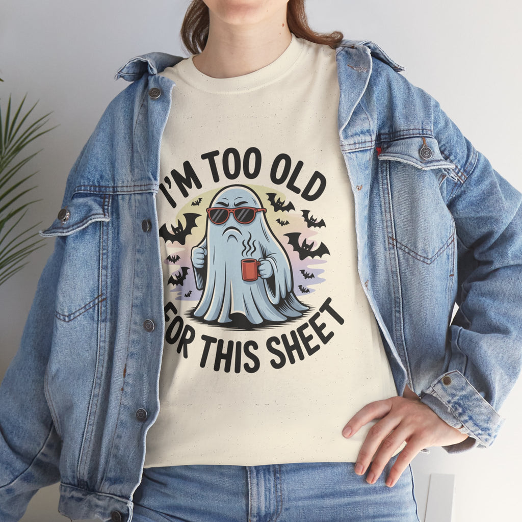 T-Shirt — “I’m Too Old For This Sheet” Funny Halloween Ghost Tee