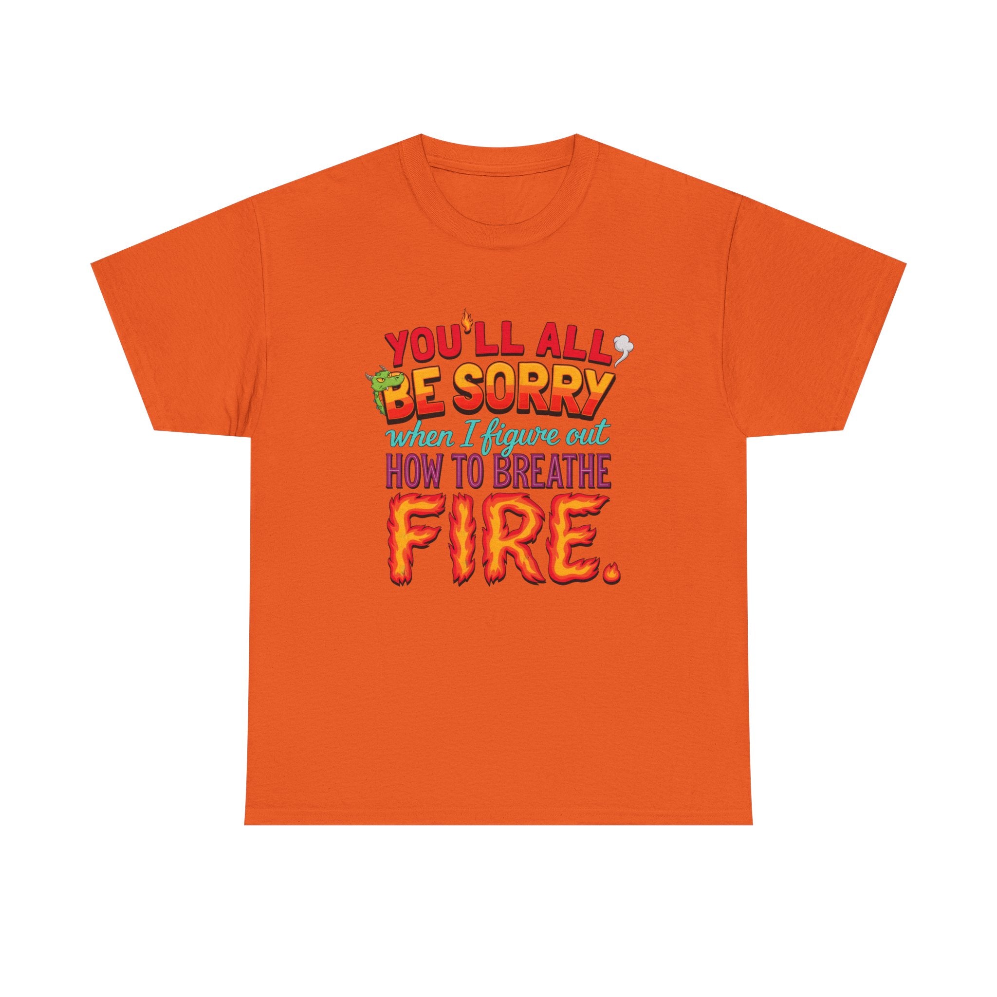T-Shirt — "You’ll All Be Sorry When I Figure Out How to Breathe Fire" Funny Dragon Breath Tee