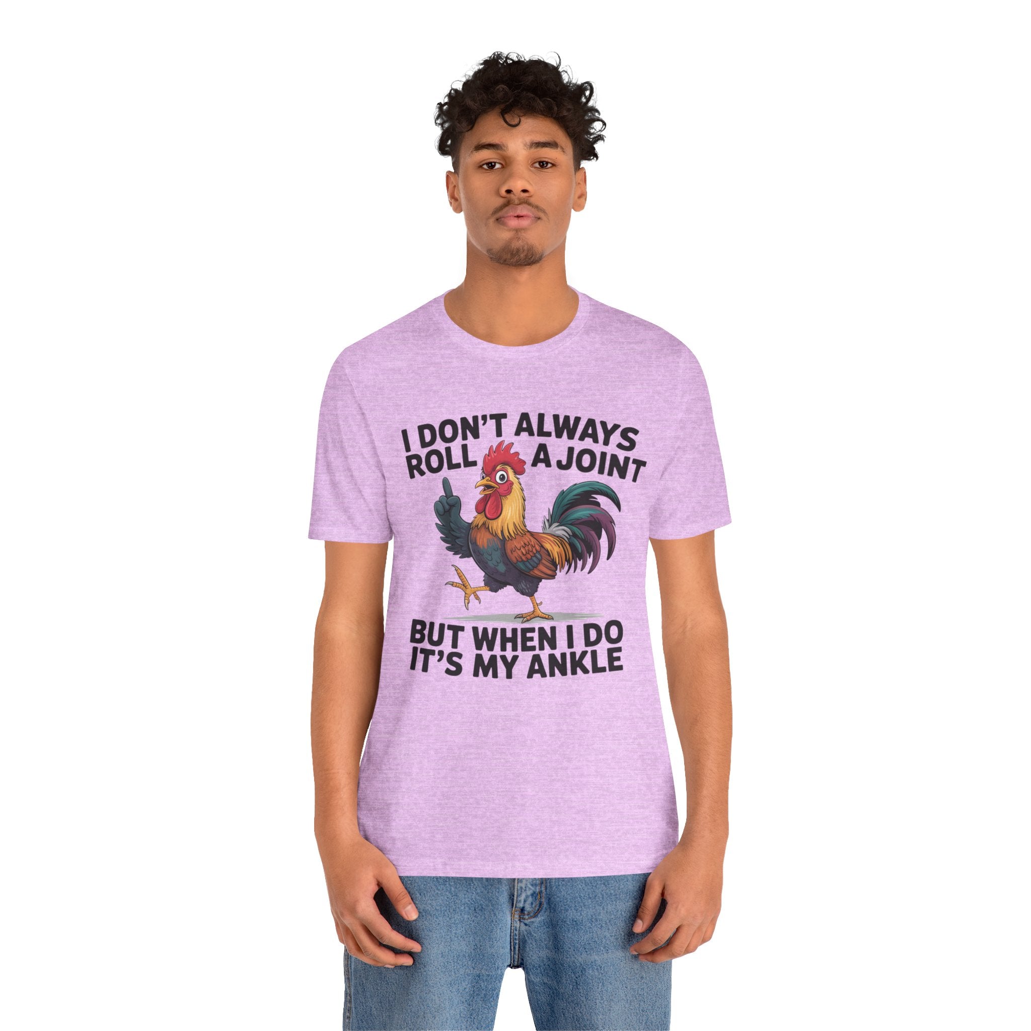 Rooster Humor Tee — "I Don't Always Roll a Joint But When I Do It's My Ankle"