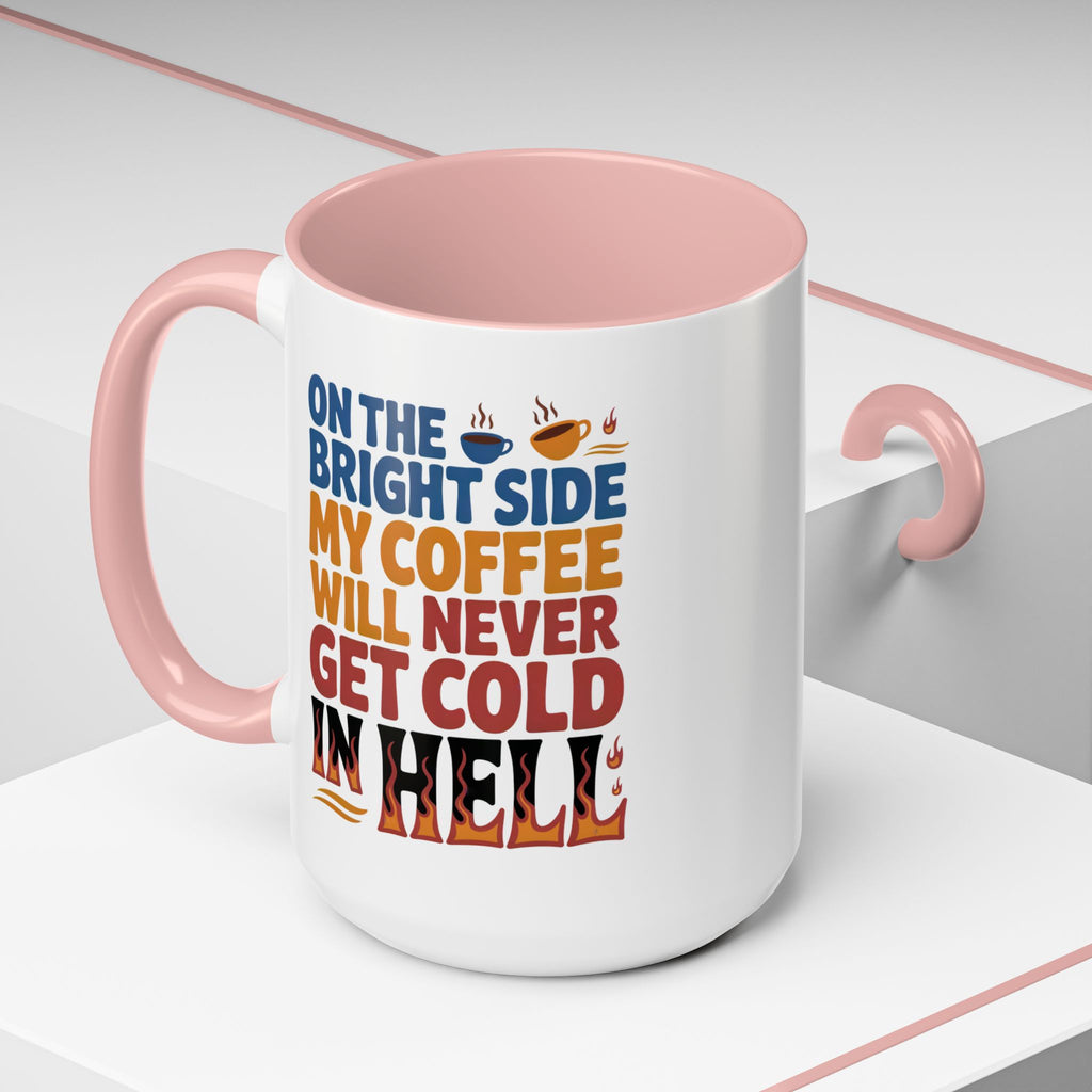 Coffee Mug - "On the Bright Side My Coffee Will Never Get Cold in Hell" Accent Ceramic Mug