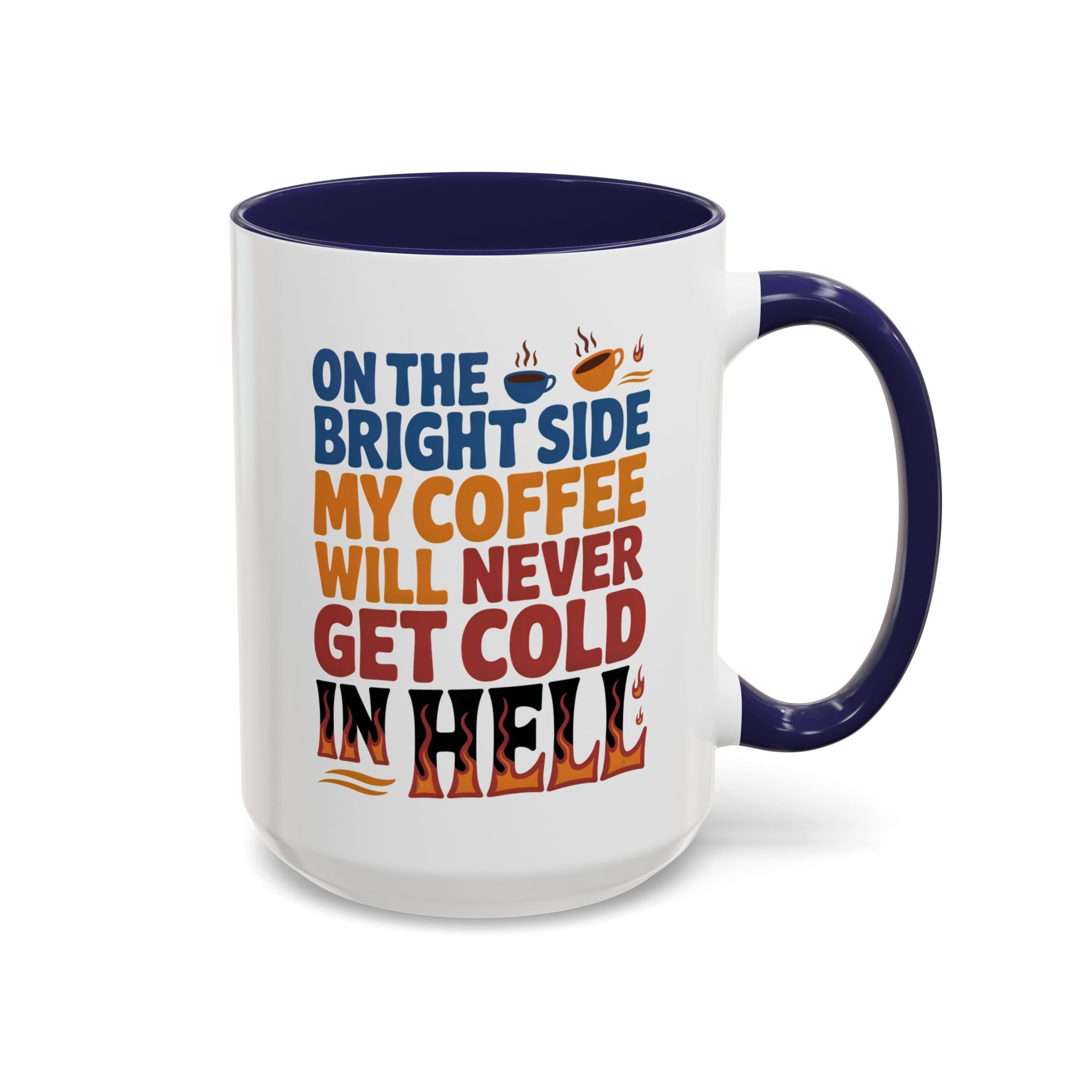 Coffee Mug - "On the Bright Side My Coffee Will Never Get Cold in Hell" Accent Ceramic Mug