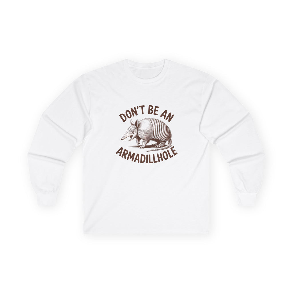 Don't Be An Armadillhole Long Sleeve Tee