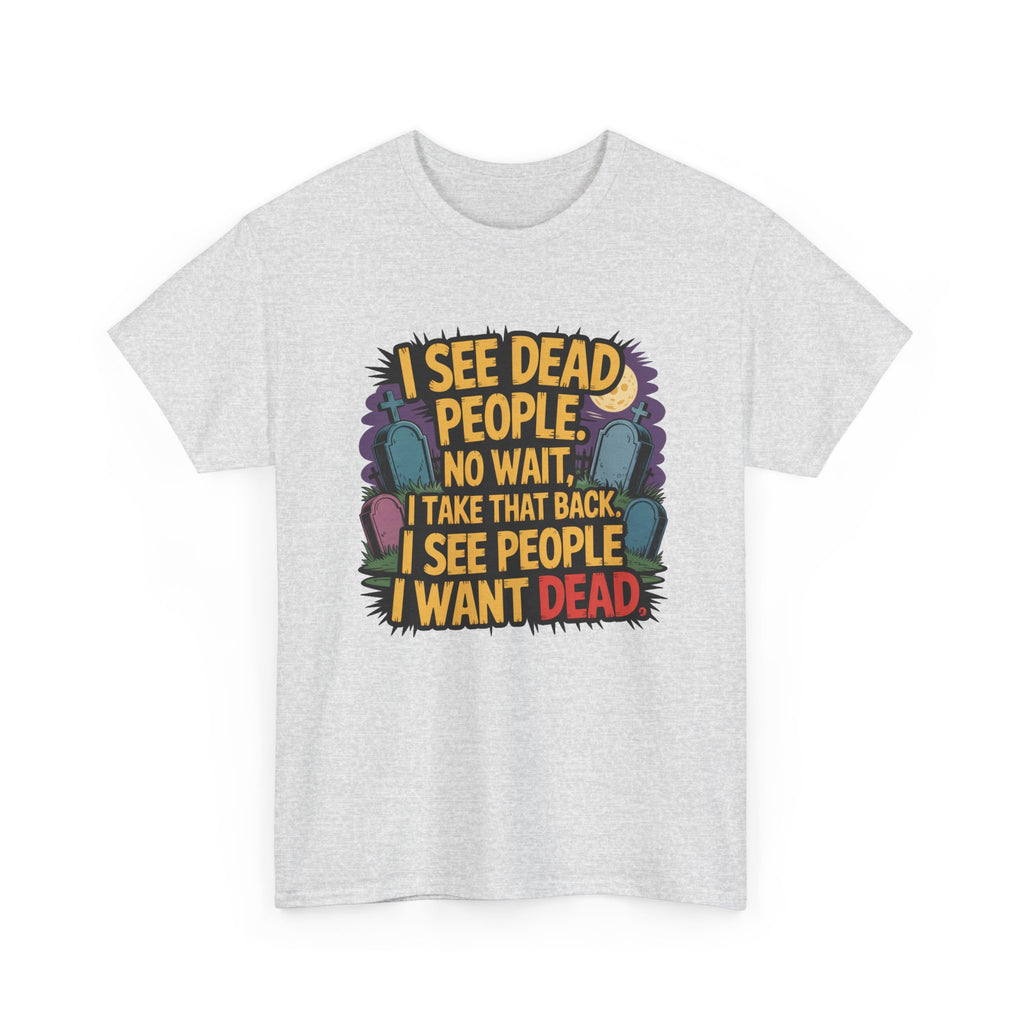 Funny Horror T-Shirt – “I See Dead People… I Want Dead” Graphic Tee