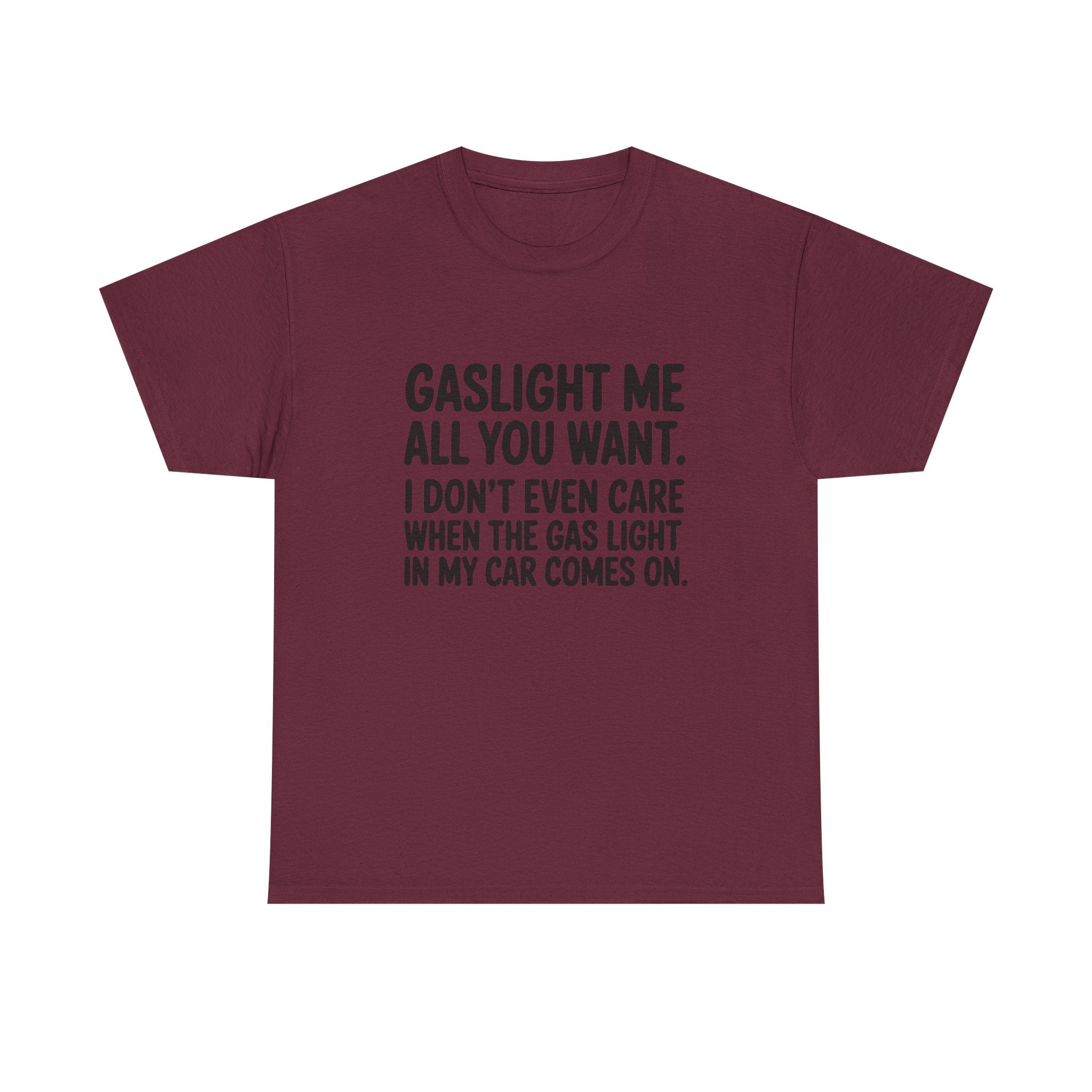 Graphic Tee — "Gaslight Me All You Want. I Don't Even Care When The Gas Light In My Car Comes On."
