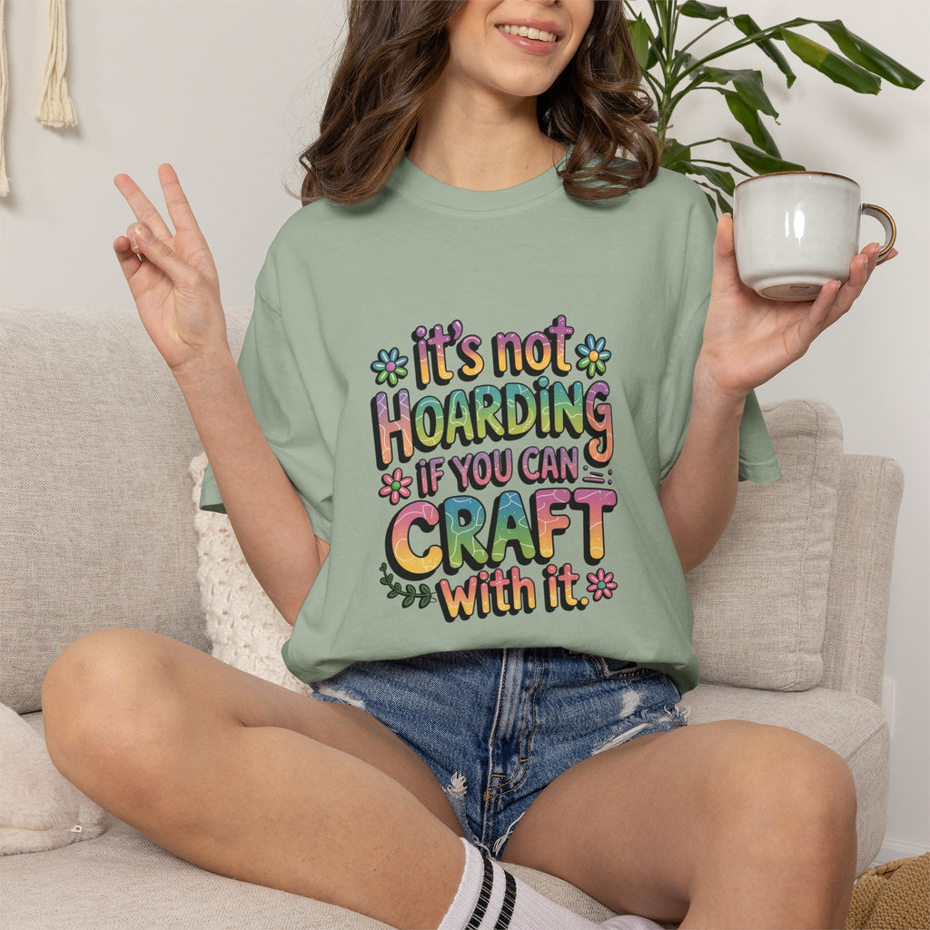 Craft Hoarder T-Shirt — "It's Not Hoarding If You Can Craft With It" Crafting Tee