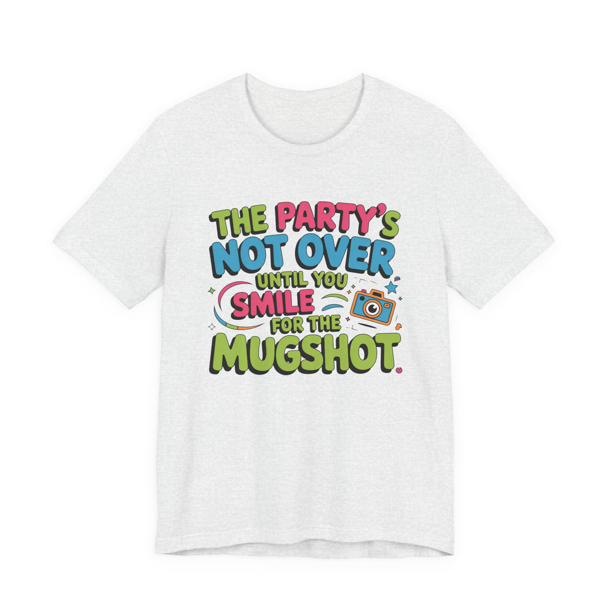 The Party's Not Over Until You Smile for the Mugshot T-Shirt