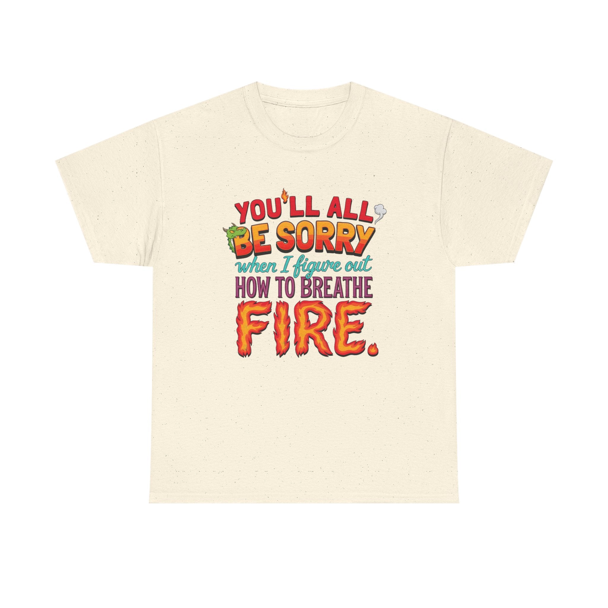 T-Shirt — "You’ll All Be Sorry When I Figure Out How to Breathe Fire" Funny Dragon Breath Tee