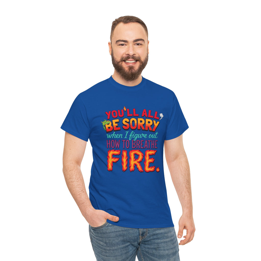 T-Shirt — "You’ll All Be Sorry When I Figure Out How to Breathe Fire" Funny Dragon Breath Tee