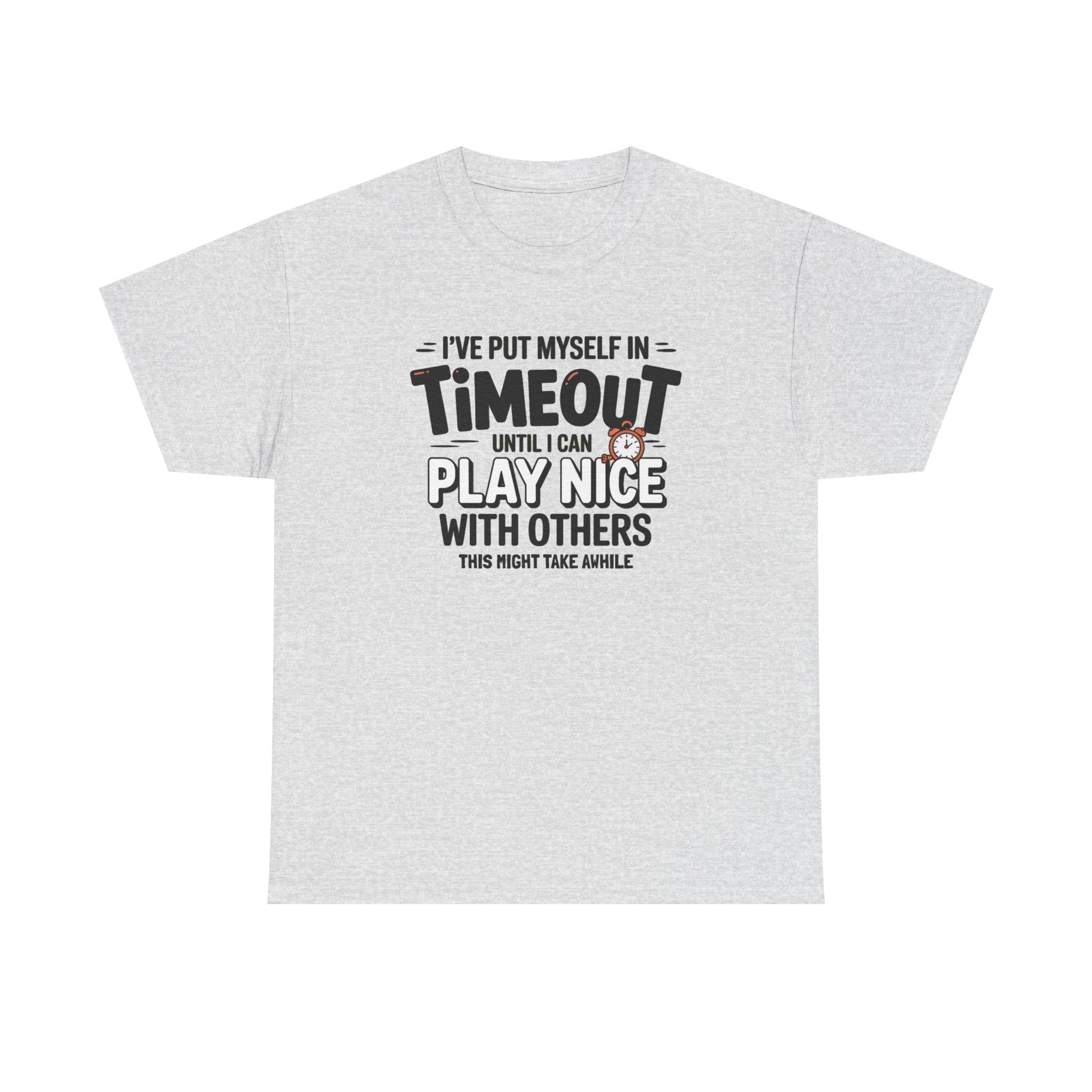 A light heather gray short-sleeve t-shirt with a black and white graphic text print on the front that reads, 'I'VE PUT MYSELF IN TIMEOUT UNTIL I CAN PLAY NICE WITH OTHERS'.