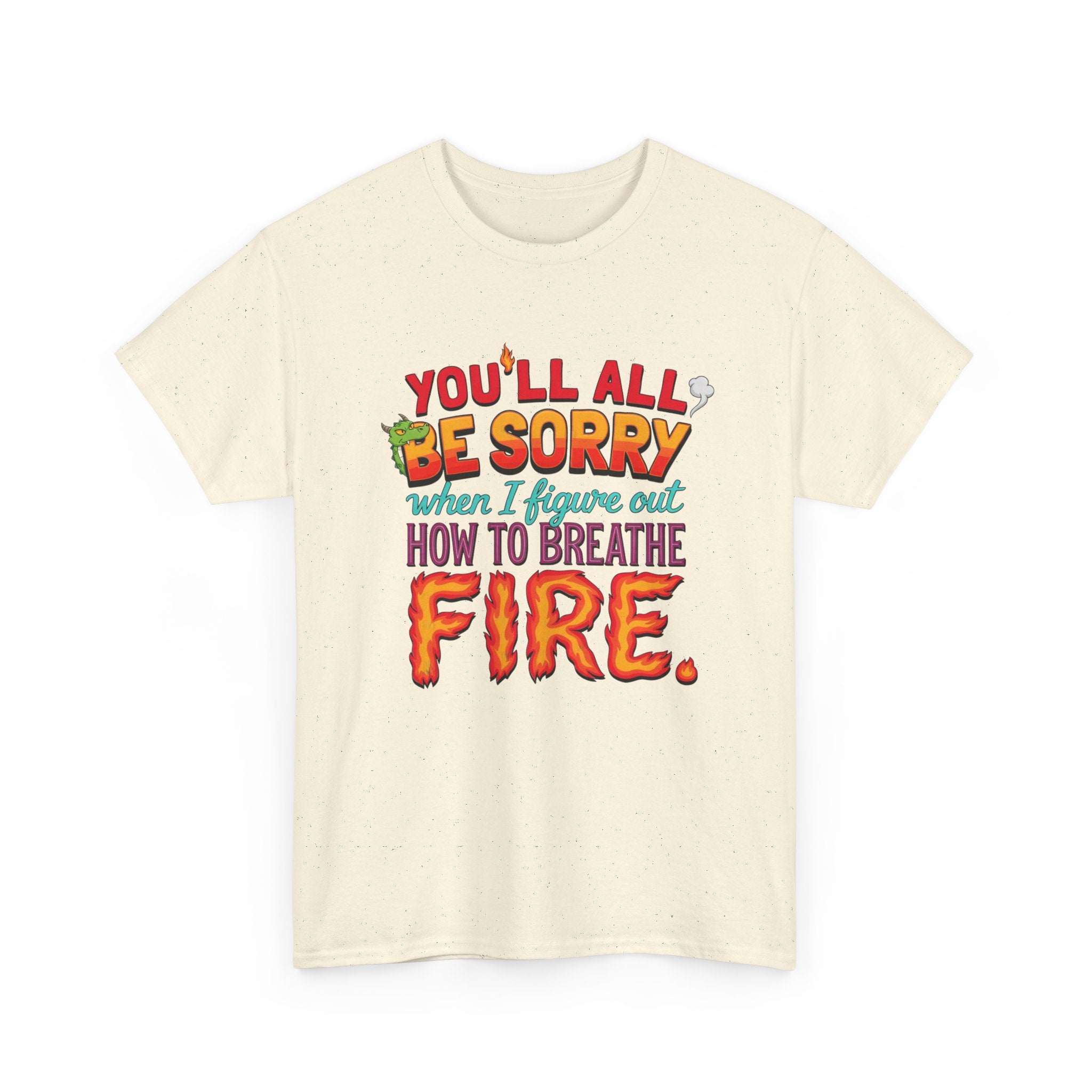 T-Shirt — "You’ll All Be Sorry When I Figure Out How to Breathe Fire" Funny Dragon Breath Tee