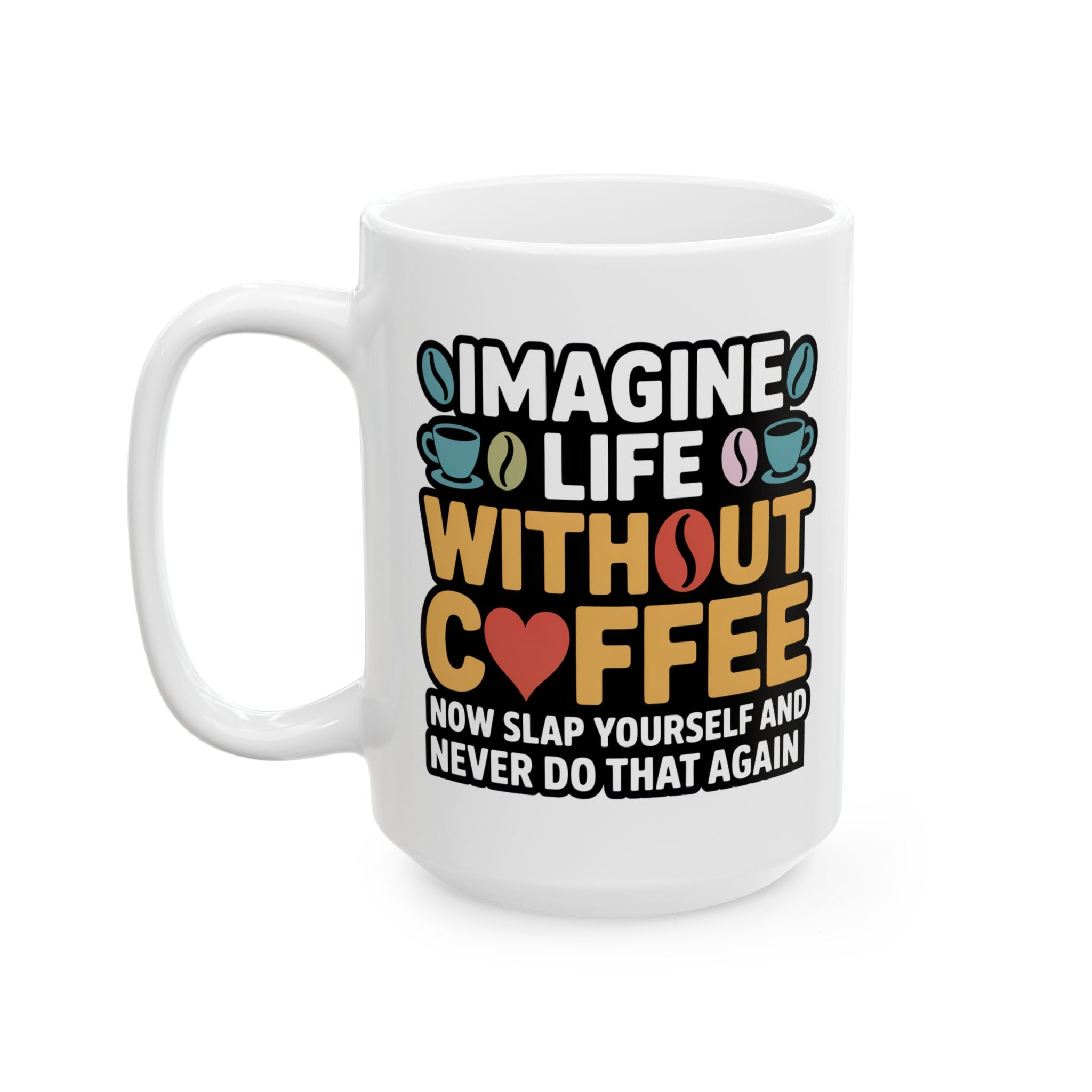 Coffee Mug — "Imagine life without Coffee" Funny Ceramic Gift for Coffee Lovers (11oz & 15oz)
