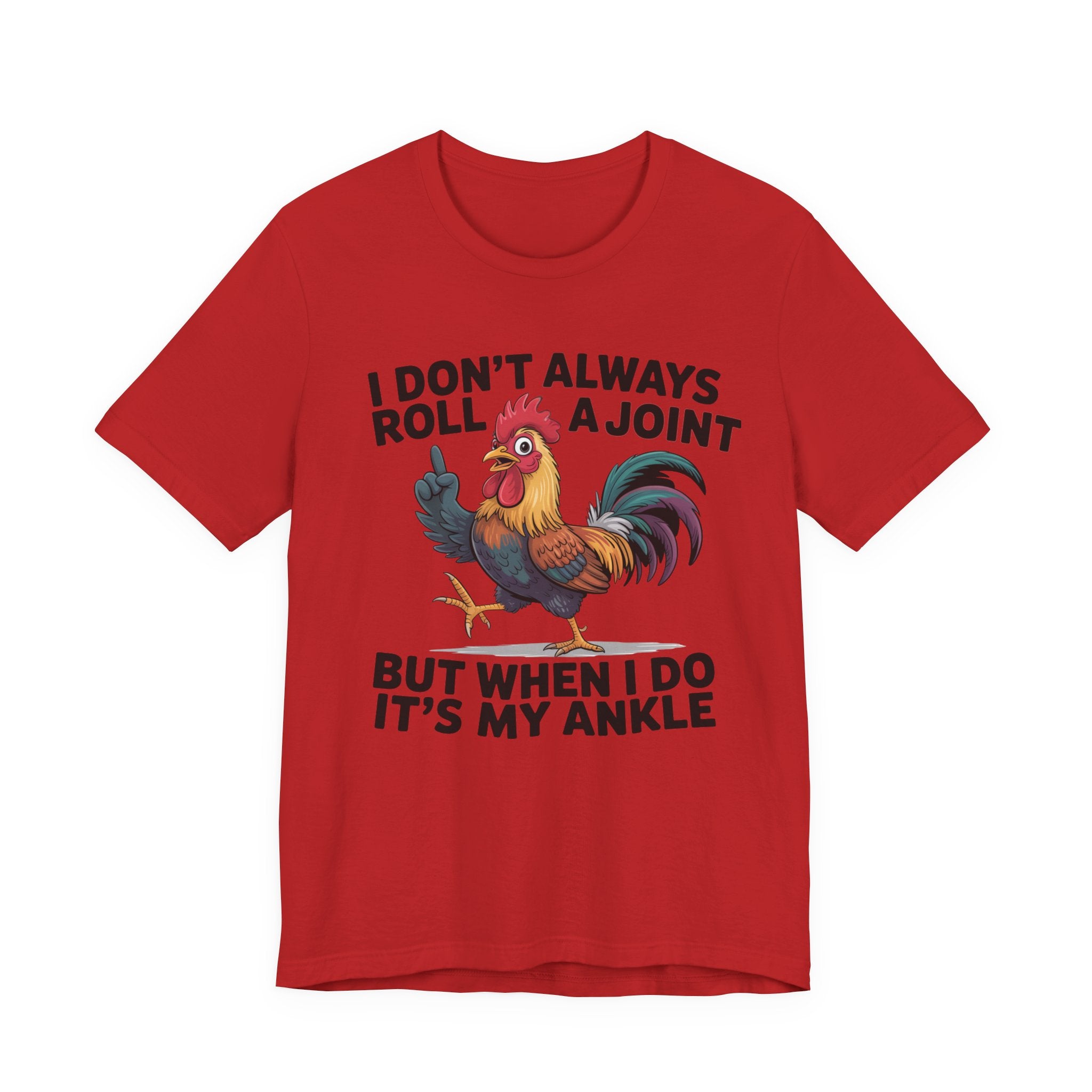 Rooster Humor Tee — "I Don't Always Roll a Joint But When I Do It's My Ankle"