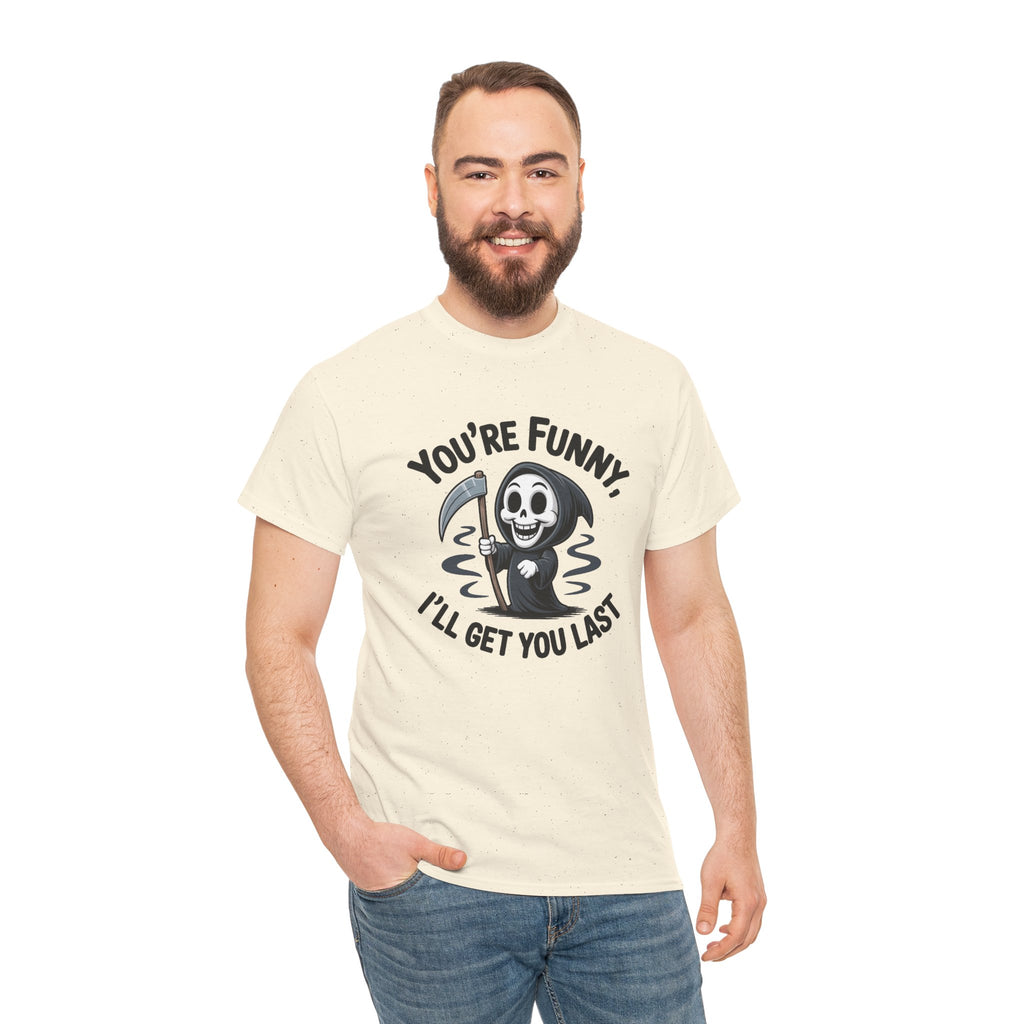 Funny Grim Reaper T‑Shirt — "You’re Funny, I’ll Get You Last" Graphic Tee