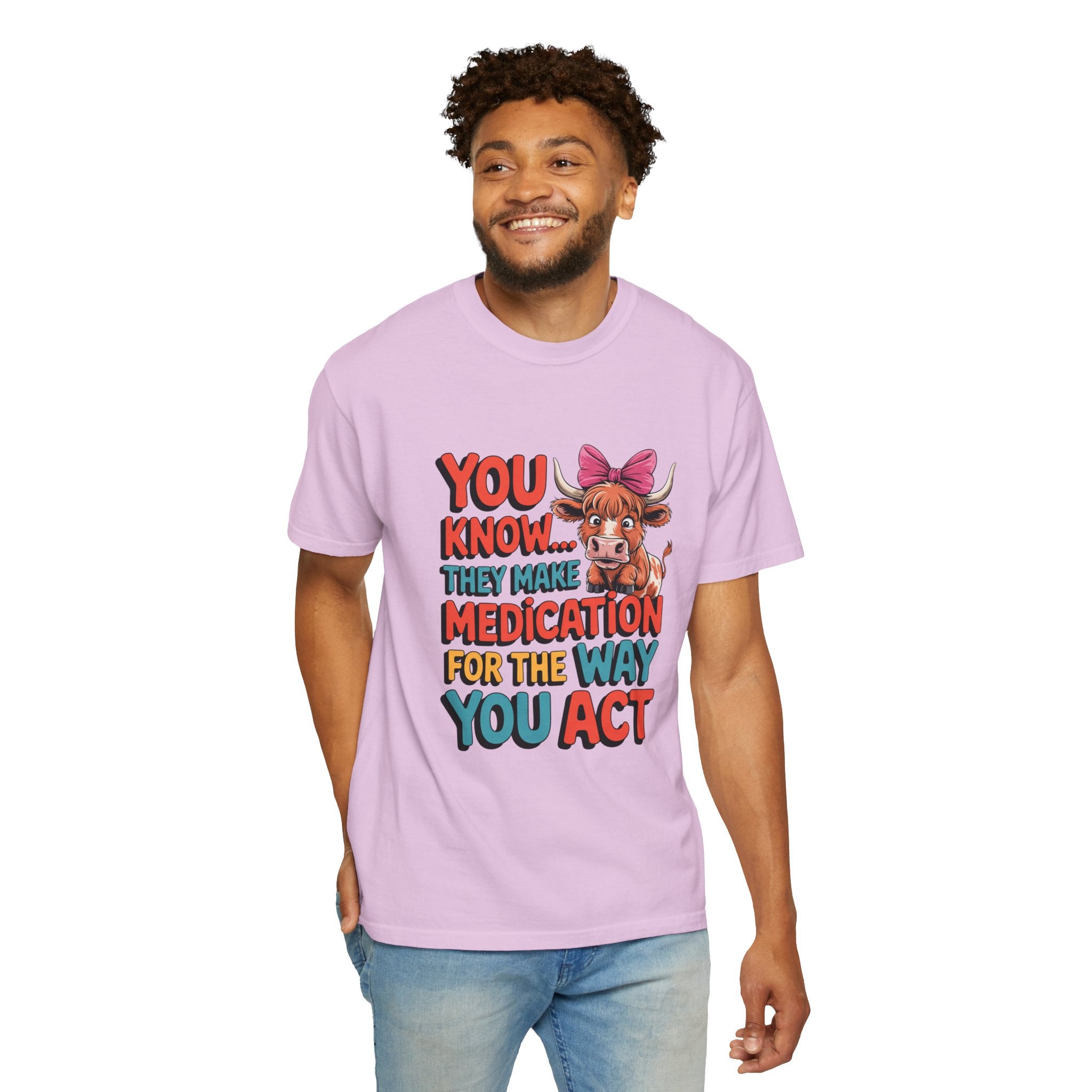 T-Shirt — "You Know... They Make Medication For The Way You Act" Cow Graphic